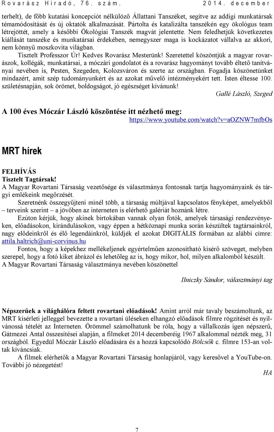 Nem feledhetjük következetes kiállását tanszéke és munkatársai érdekében, nemegyszer maga is kockázatot vállalva az akkori, nem könnyű moszkovita világban. Tisztelt Professzor Úr!