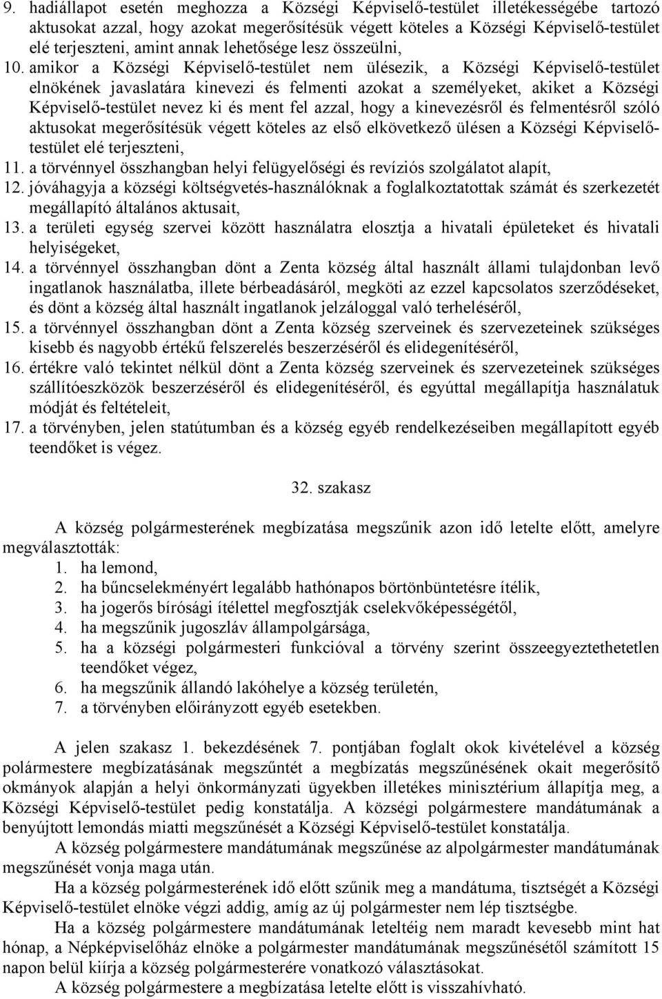 amikor a Községi Képviselő-testület nem ülésezik, a Községi Képviselő-testület elnökének javaslatára kinevezi és felmenti azokat a személyeket, akiket a Községi Képviselő-testület nevez ki és ment