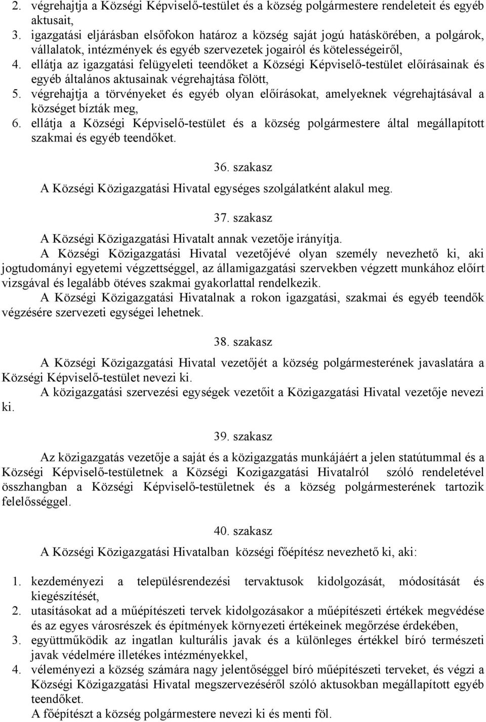 ellátja az igazgatási felügyeleti teendőket a Községi Képviselő-testület előírásainak és egyéb általános aktusainak végrehajtása fölött, 5.