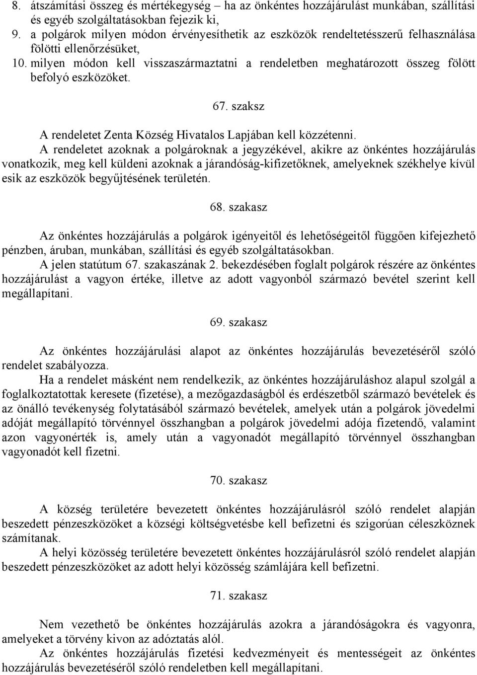 milyen módon kell visszaszármaztatni a rendeletben meghatározott összeg fölött befolyó eszközöket. 67. szaksz A rendeletet Zenta Község Hivatalos Lapjában kell közzétenni.