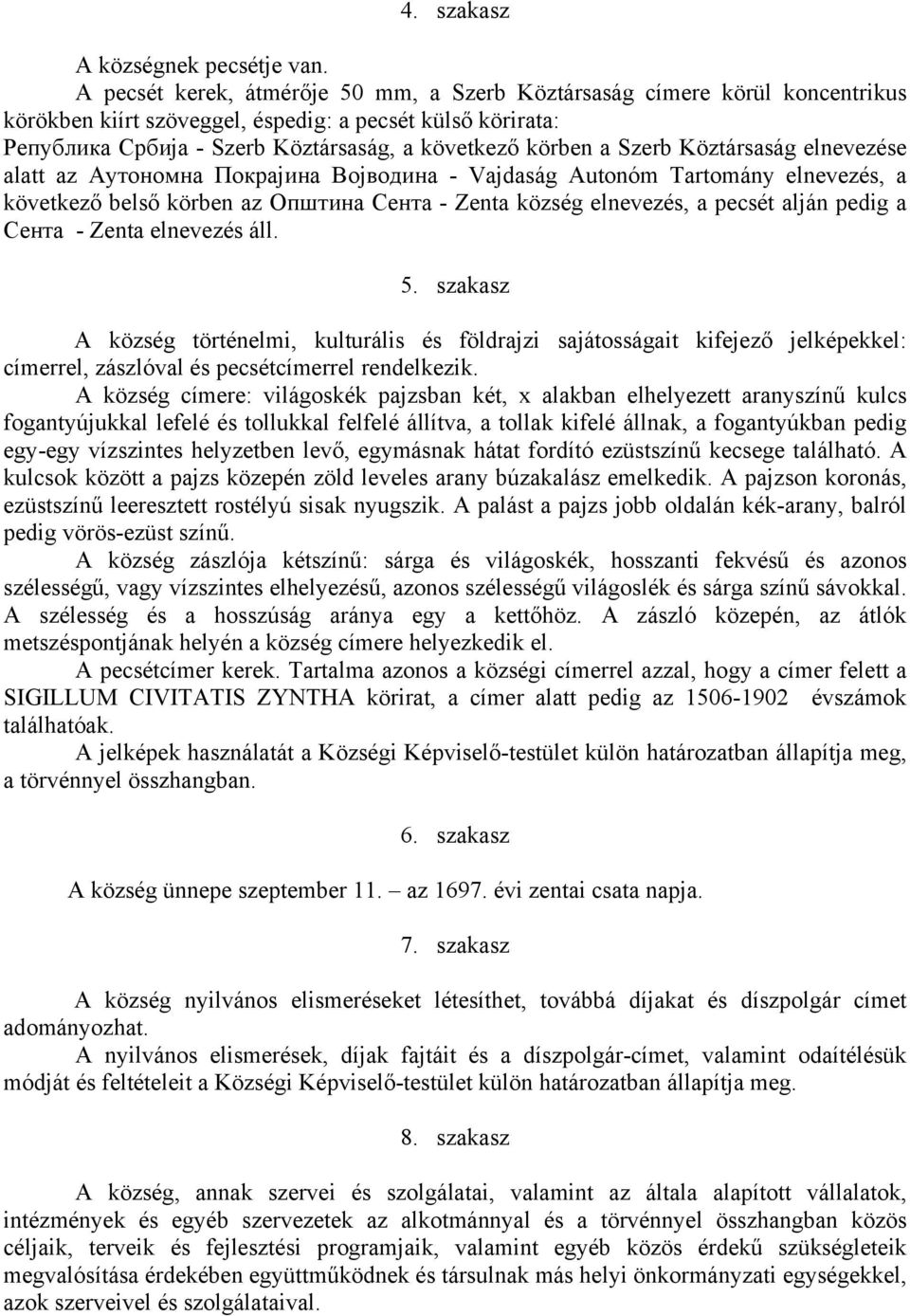 Szerb Köztársaság elnevezése alatt az Аутономна Покрајина Војводина - Vajdaság Autonóm Tartomány elnevezés, a következő belső körben az Општина Сента - Zenta község elnevezés, a pecsét alján pedig a