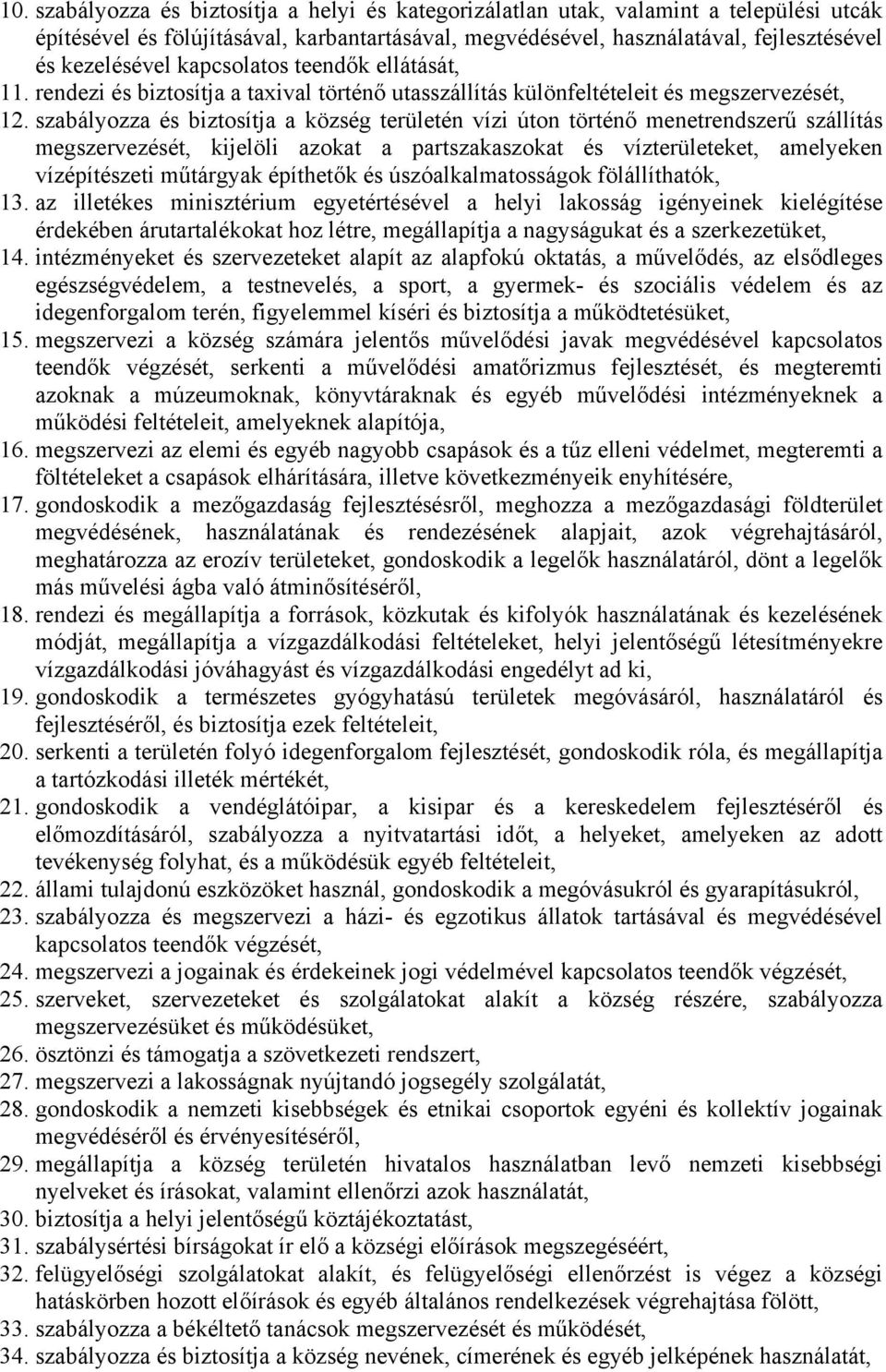 szabályozza és biztosítja a község területén vízi úton történő menetrendszerű szállítás megszervezését, kijelöli azokat a partszakaszokat és vízterületeket, amelyeken vízépítészeti műtárgyak