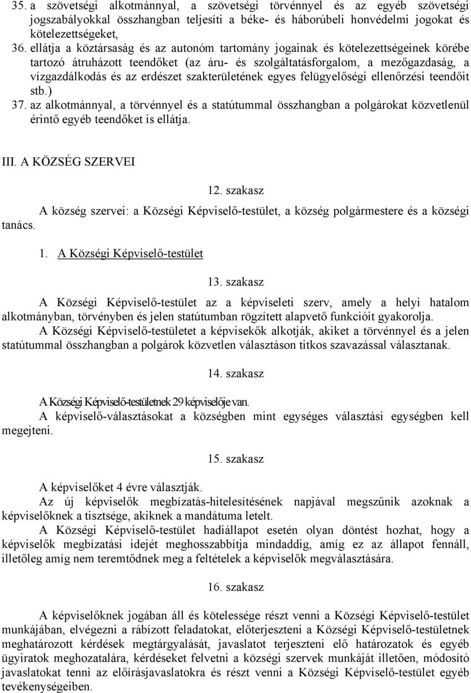 szakterületének egyes felügyelőségi ellenőrzési teendőit stb.) 37. az alkotmánnyal, a törvénnyel és a statútummal összhangban a polgárokat közvetlenül érintő egyéb teendőket is ellátja. III.