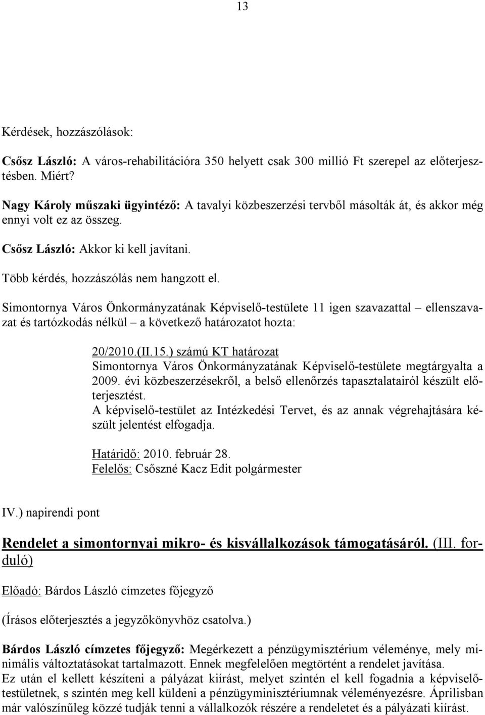 Simontornya Város Önkormányzatának Képviselő-testülete 11 igen szavazattal ellenszavazat és tartózkodás nélkül a következő határozatot hozta: 20/2010.(II.15.