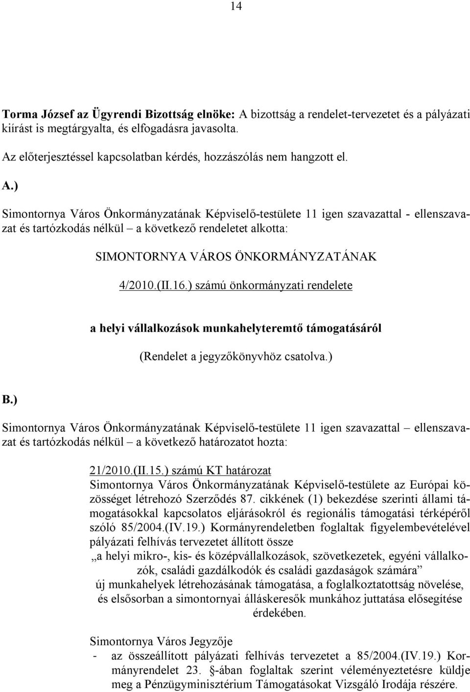 ) Simontornya Város Önkormányzatának Képviselő-testülete 11 igen szavazattal - ellenszavazat és tartózkodás nélkül a következő rendeletet alkotta: SIMONTORNYA VÁROS ÖNKORMÁNYZATÁNAK 4/2010.(II.16.