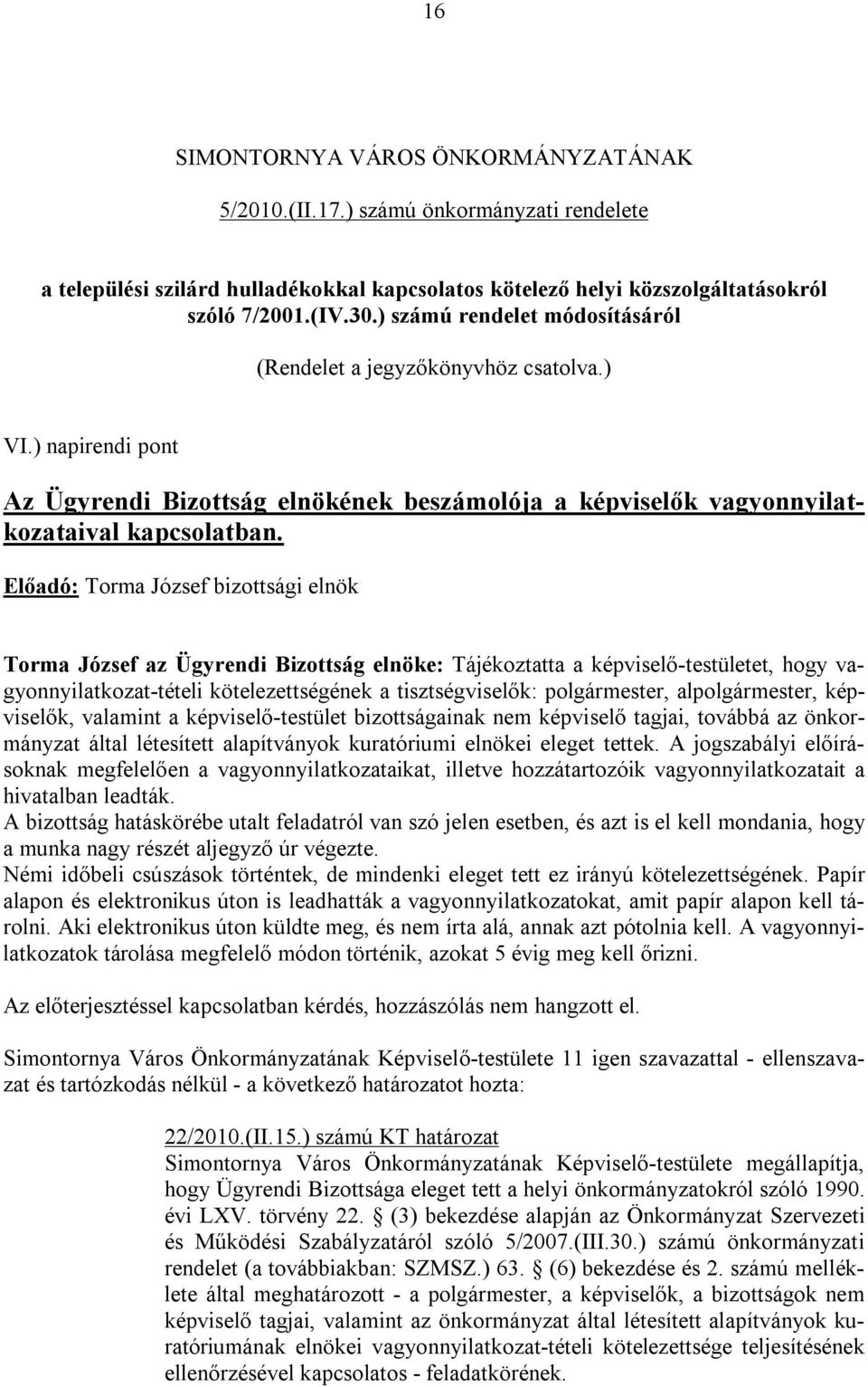 Előadó: Torma József bizottsági elnök Torma József az Ügyrendi Bizottság elnöke: Tájékoztatta a képviselő-testületet, hogy vagyonnyilatkozat-tételi kötelezettségének a tisztségviselők: polgármester,