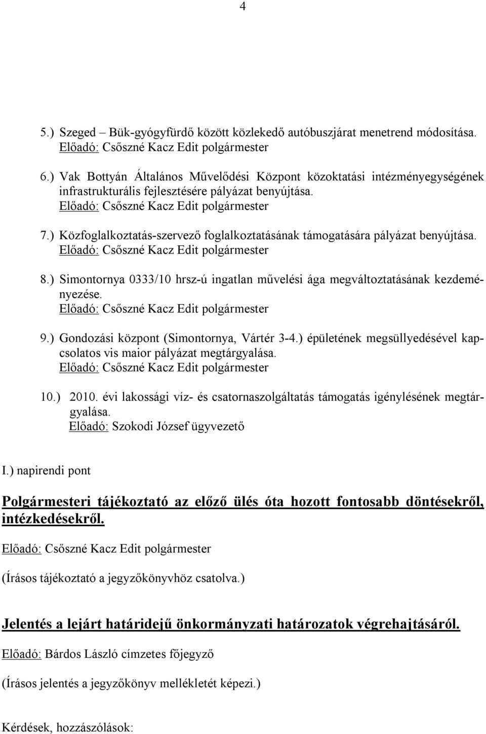 ) Közfoglalkoztatás-szervező foglalkoztatásának támogatására pályázat benyújtása. 8.) Simontornya 0333/10 hrsz-ú ingatlan művelési ága megváltoztatásának kezdeményezése. 9.