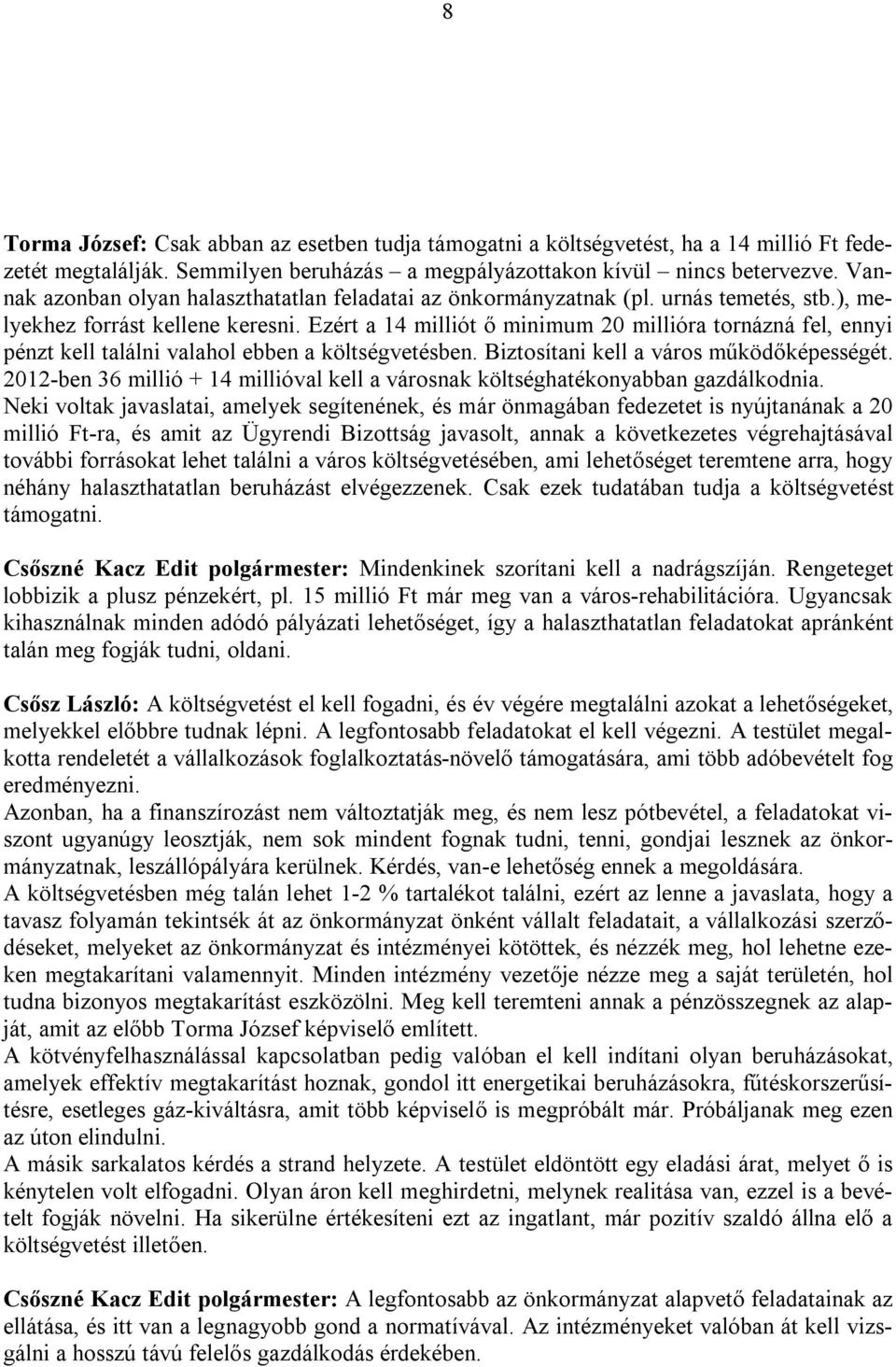 Ezért a 14 milliót ő minimum 20 millióra tornázná fel, ennyi pénzt kell találni valahol ebben a költségvetésben. Biztosítani kell a város működőképességét.