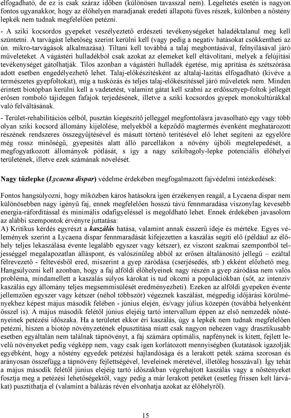 - A sziki kocsordos gyepeket veszélyeztető erdészeti tevékenységeket haladéktalanul meg kell szüntetni. A tarvágást lehetőség szerint kerülni kell (vagy pedig a negatív hatásokat csökkentheti az ún.