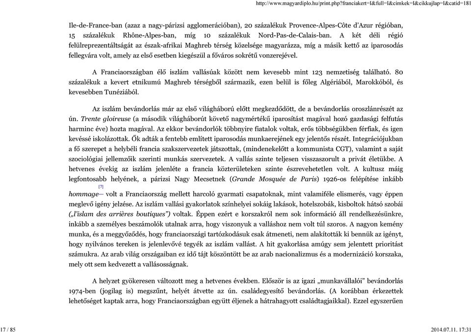 A két déli régió felülreprezentáltságát az észak-afrikai Maghreb térség közelsége magyarázza, míg a másik kettő az iparosodás fellegvára volt, amely az első esetben kiegészül a főváros sokrétű