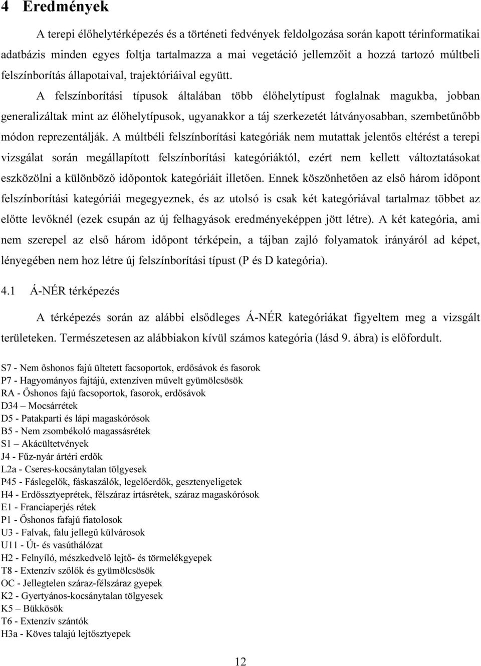 A felszínborítási típusok általában több élőhelytípust foglalnak magukba, jobban generalizáltak mint az élőhelytípusok, ugyanakkor a táj szerkezetét látványosabban, szembetűnőbb módon reprezentálják.