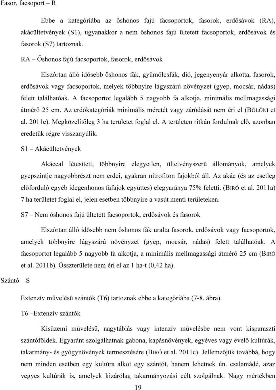 RA Őshonos fajú facsoportok, fasorok, erdősávok Elszórtan álló idősebb őshonos fák, gyümölcsfák, dió, jegenyenyár alkotta, fasorok, erdősávok vagy facsoportok, melyek többnyire lágyszárú növényzet