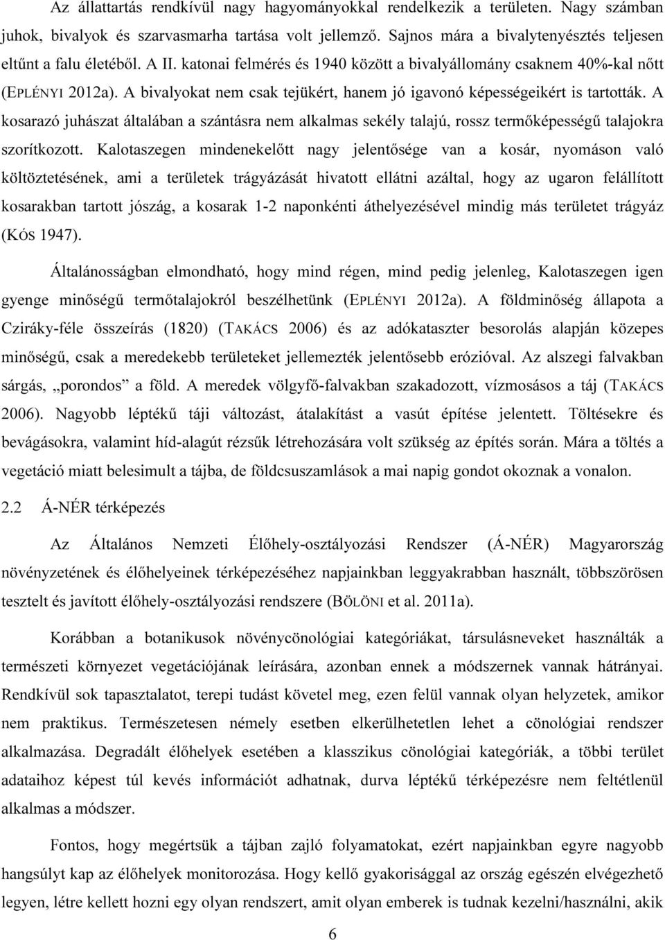 A bivalyokat nem csak tejükért, hanem jó igavonó képességeikért is tartották. A kosarazó juhászat általában a szántásra nem alkalmas sekély talajú, rossz termőképességű talajokra szorítkozott.