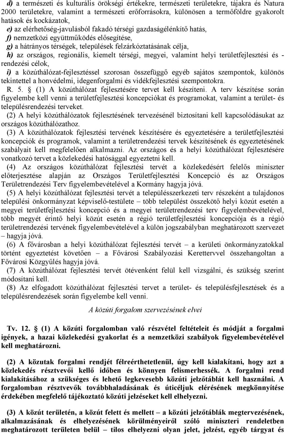 megyei, vlmint helyi területfejlesztési és - rendezési célok, i) közúthálózt-fejlesztéssel szorosn összefüggő egyéb sjátos szempontok, különös tekintettel honvédelmi, idegenforglmi és