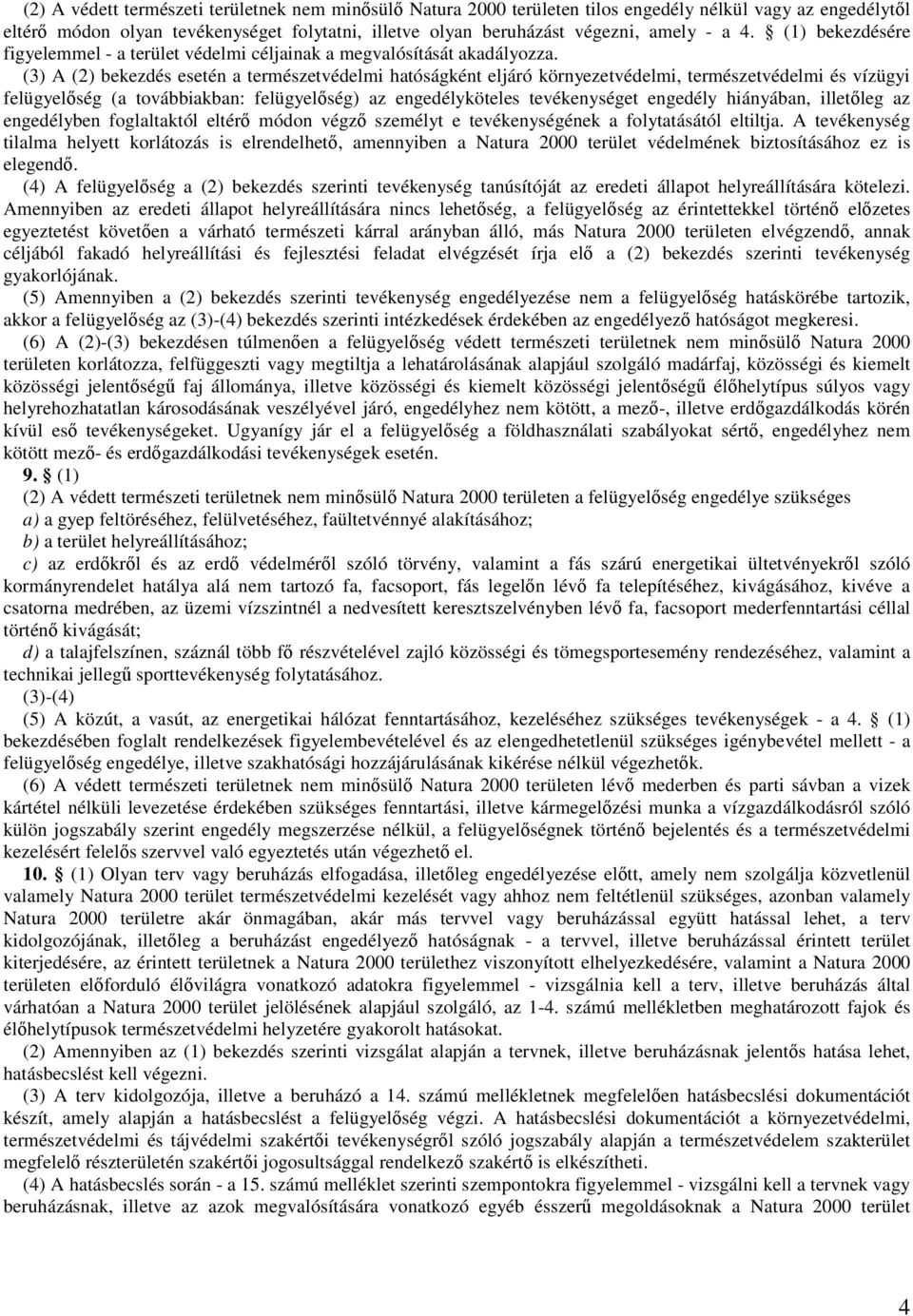 (3) A (2) bekezdés esetén a természetvédelmi hatóságként eljáró környezetvédelmi, természetvédelmi és vízügyi felügyelıség (a továbbiakban: felügyelıség) az engedélyköteles tevékenységet engedély