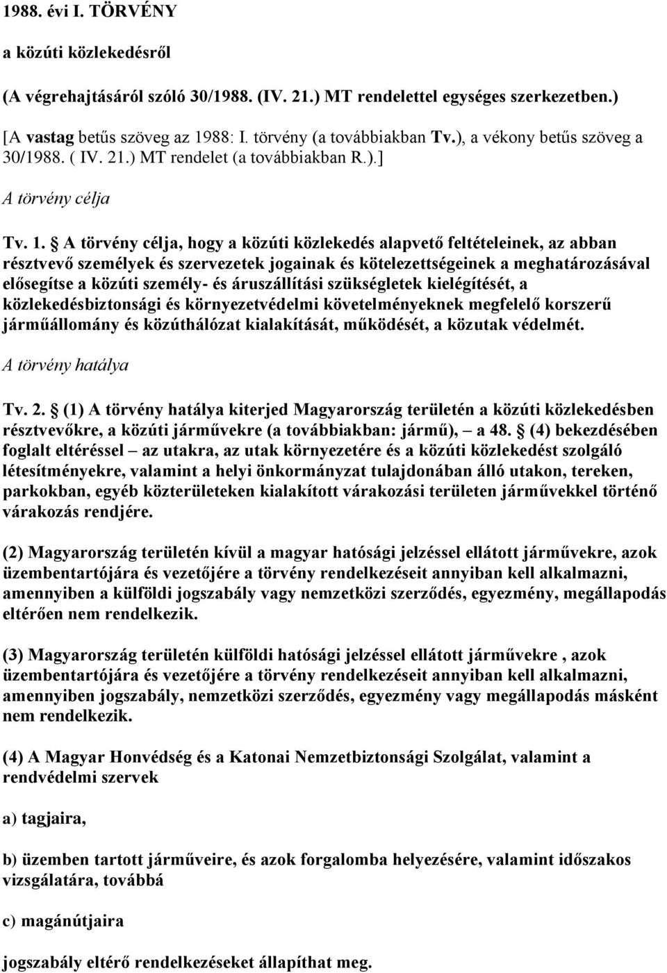 A törvény célja, hogy a közúti közlekedés alapvető feltételeinek, az abban résztvevő személyek és szervezetek jogainak és kötelezettségeinek a meghatározásával elősegítse a közúti személy- és