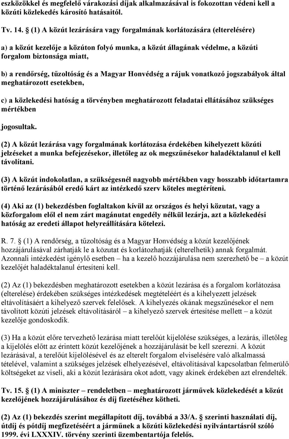 tűzoltóság és a Magyar Honvédség a rájuk vonatkozó jogszabályok által meghatározott esetekben, c) a közlekedési hatóság a törvényben meghatározott feladatai ellátásához szükséges mértékben jogosultak.