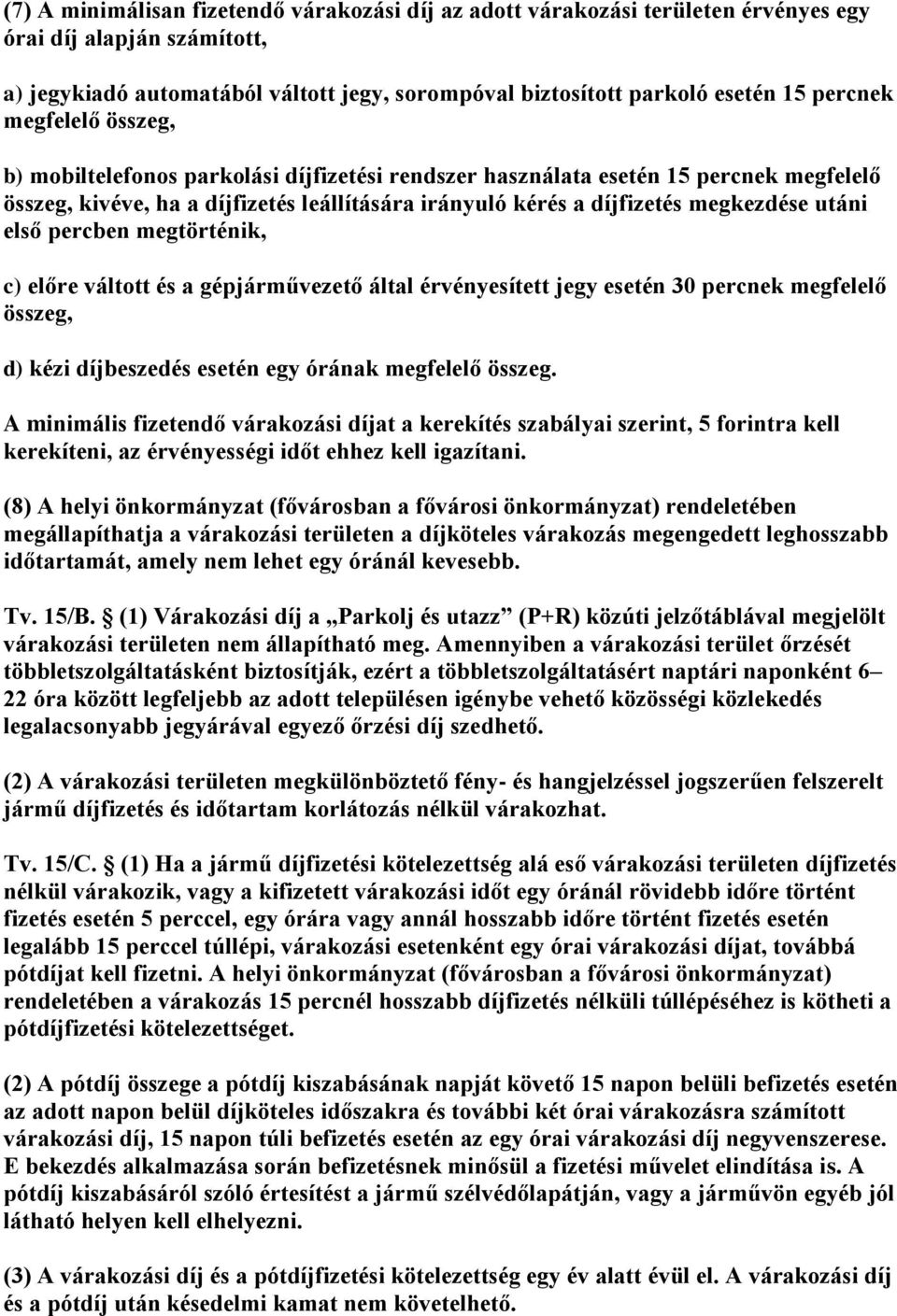 utáni első percben megtörténik, c) előre váltott és a gépjárművezető által érvényesített jegy esetén 30 percnek megfelelő összeg, d) kézi díjbeszedés esetén egy órának megfelelő összeg.