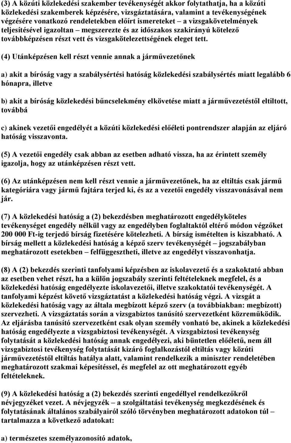 (4) Utánképzésen kell részt vennie annak a járművezetőnek a) akit a bíróság vagy a szabálysértési hatóság közlekedési szabálysértés miatt legalább 6 hónapra, illetve b) akit a bíróság közlekedési