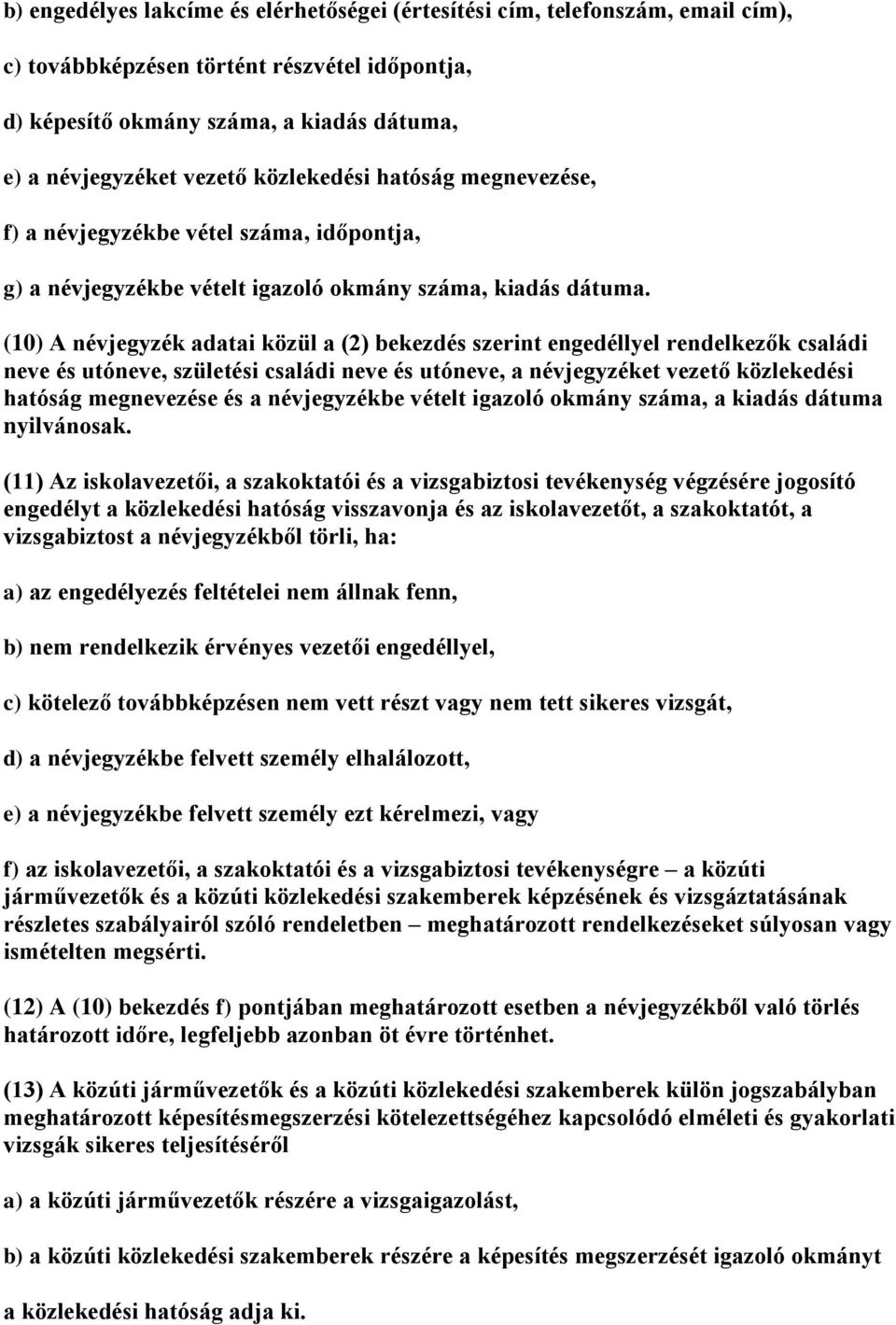 (10) A névjegyzék adatai közül a (2) bekezdés szerint engedéllyel rendelkezők családi neve és utóneve, születési családi neve és utóneve, a névjegyzéket vezető közlekedési hatóság megnevezése és a