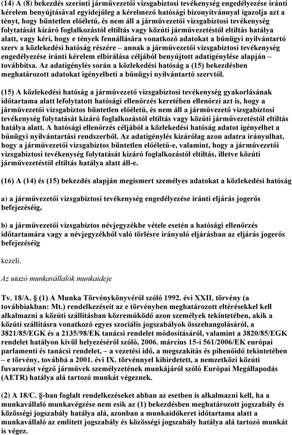 vonatkozó adatokat a bűnügyi nyilvántartó szerv a közlekedési hatóság részére annak a járművezetői vizsgabiztosi tevékenység engedélyezése iránti kérelem elbírálása céljából benyújtott adatigénylése