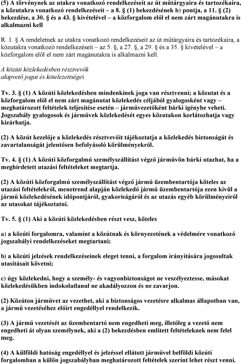 A rendeletnek az utakra vonatkozó rendelkezéseit az út műtárgyaira és tartozékaira, a közutakra vonatkozó rendelkezéseit az 5., a 27., a 29. és a 35.