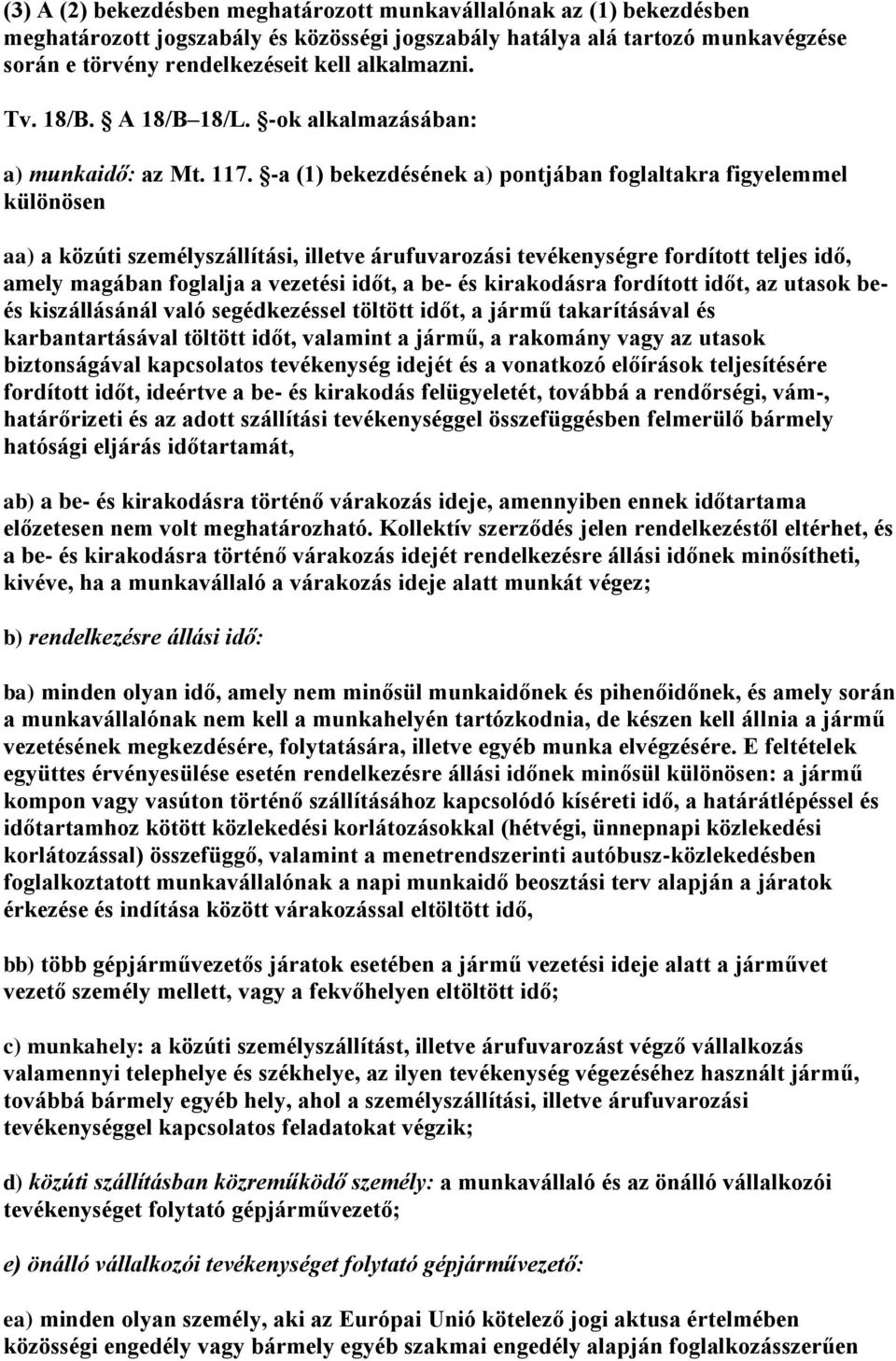 -a (1) bekezdésének a) pontjában foglaltakra figyelemmel különösen aa) a közúti személyszállítási, illetve árufuvarozási tevékenységre fordított teljes idő, amely magában foglalja a vezetési időt, a