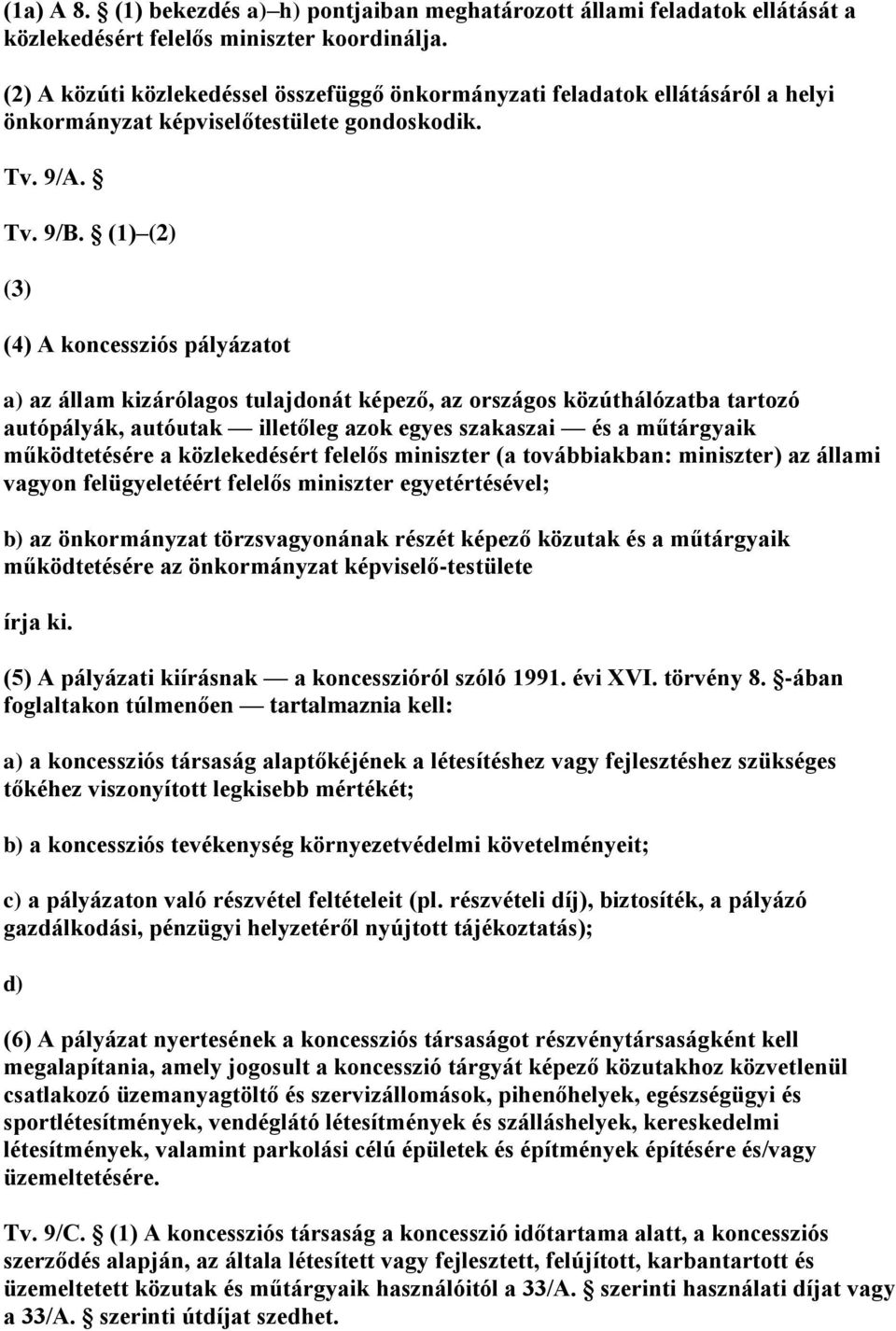 (1) (2) (3) (4) A koncessziós pályázatot a) az állam kizárólagos tulajdonát képező, az országos közúthálózatba tartozó autópályák, autóutak illetőleg azok egyes szakaszai és a műtárgyaik