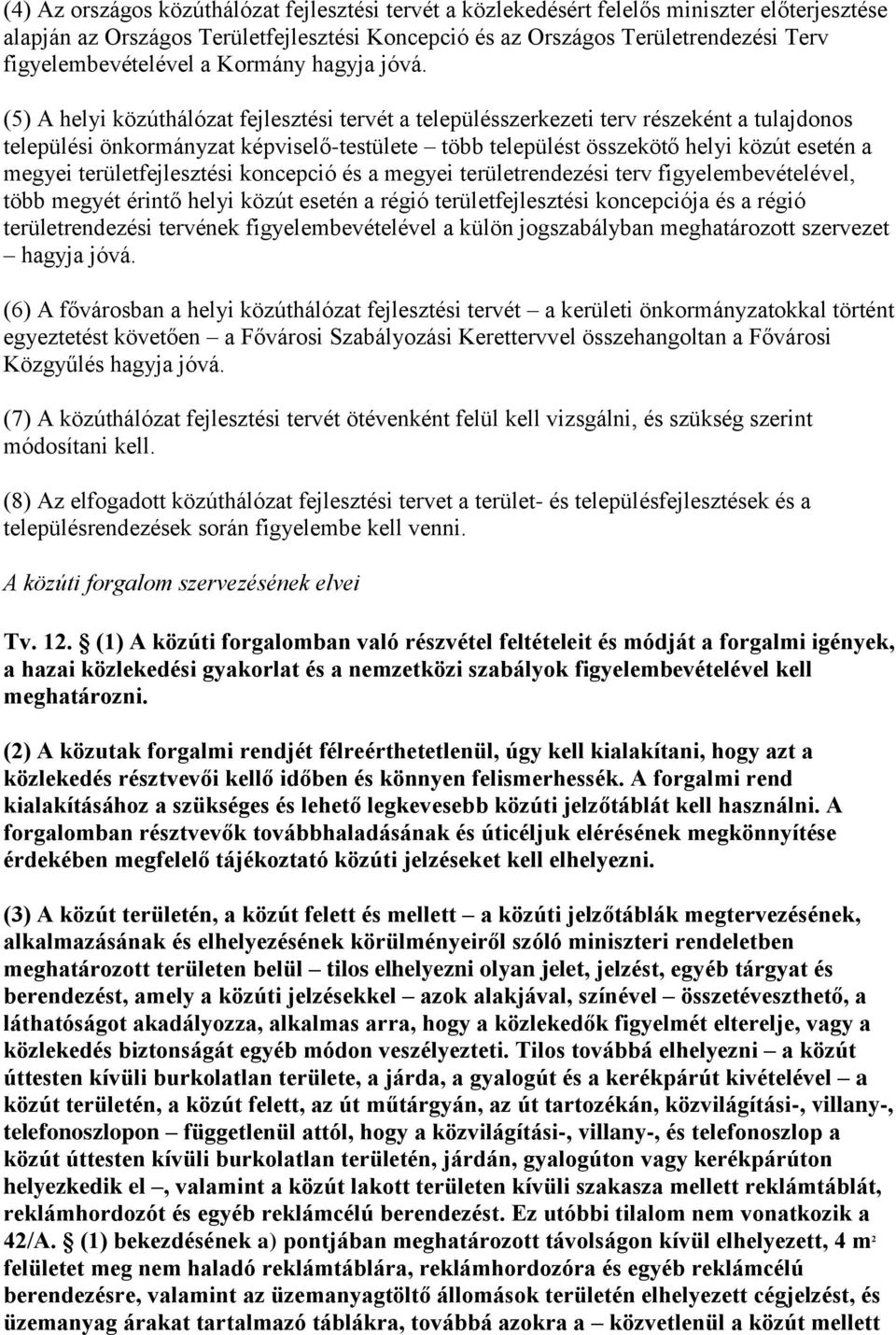 (5) A helyi közúthálózat fejlesztési tervét a településszerkezeti terv részeként a tulajdonos települési önkormányzat képviselő-testülete több települést összekötő helyi közút esetén a megyei