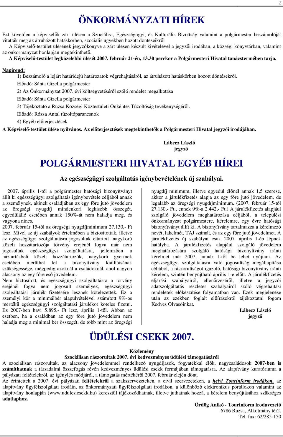 A Képviselő-testület legközelebbi ülését 2007. február 21-én, 13.30 perckor a Polgármesteri Hivatal tanácstermében tarja.