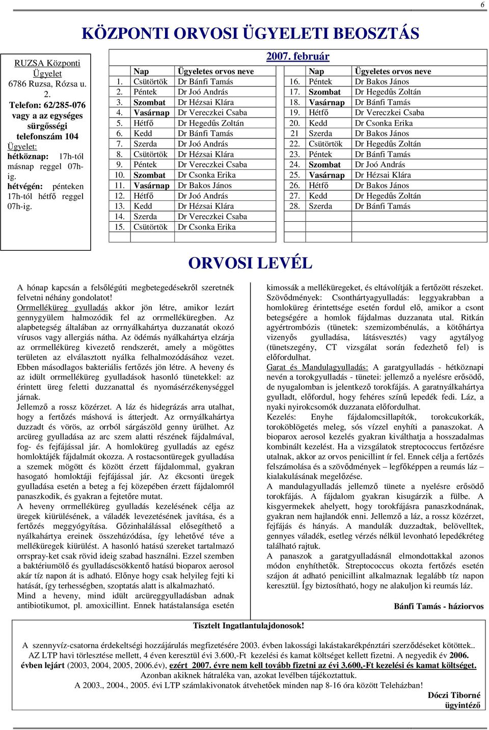 Péntek Dr Bakos János 2. Péntek Dr Joó András 17. Szombat Dr Hegedűs Zoltán 3. Szombat Dr Hézsai Klára 18. Vasárnap Dr Bánfi Tamás 4. Vasárnap Dr Vereczkei Csaba 19. Hétfő Dr Vereczkei Csaba 5.