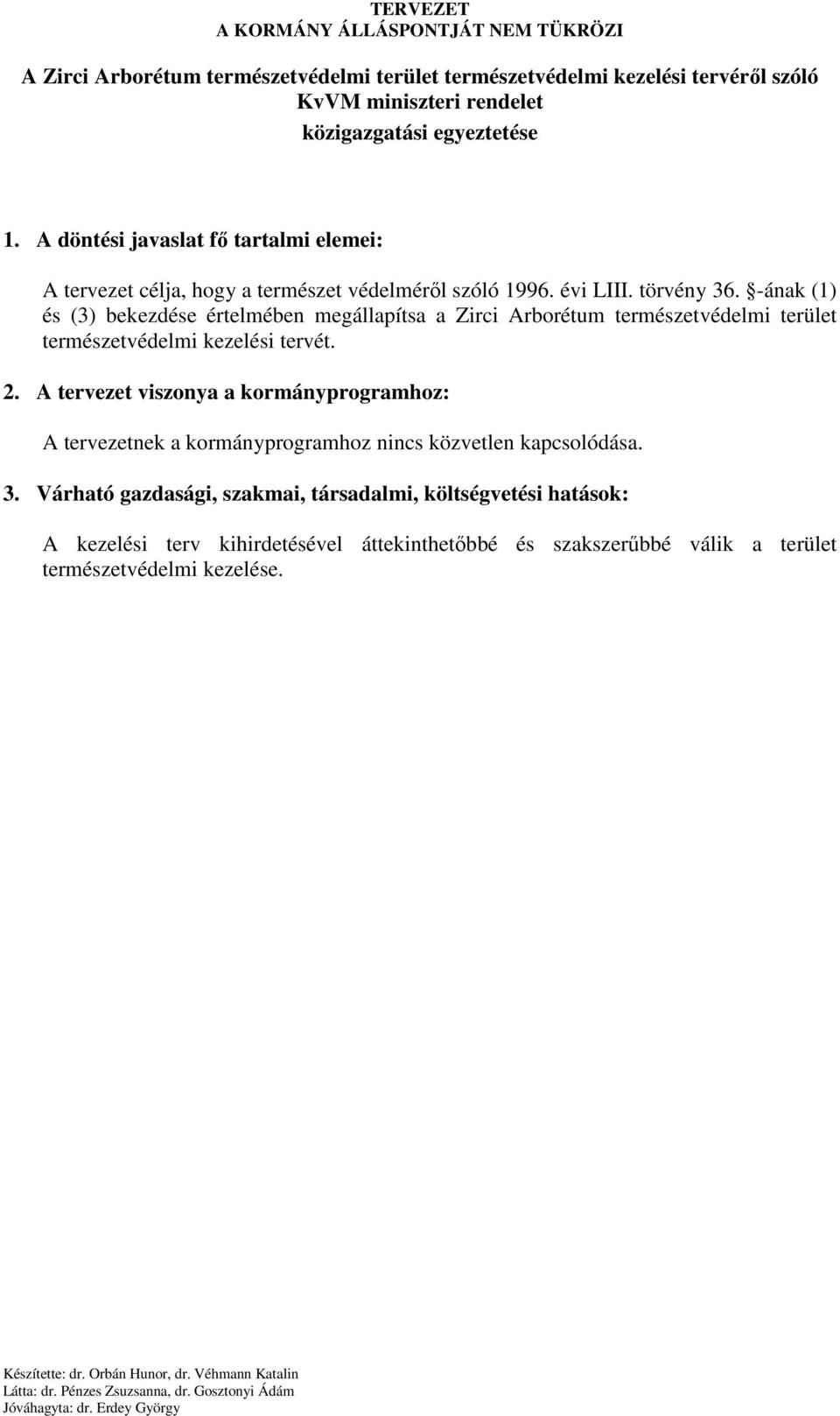 -ának (1) és (3) bekezdése értelmében megállapítsa a Zirci Arborétum természetvédelmi terület természetvédelmi kezelési tervét. 2.