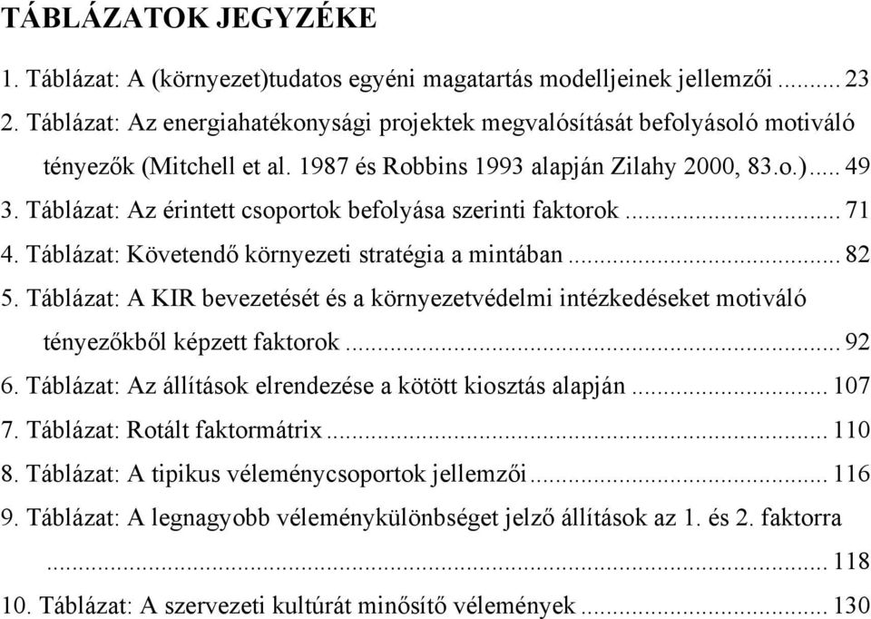 Táblázat: Az érintett csoportok befolyása szerinti faktorok... 71 4. Táblázat: Követendő környezeti stratégia a mintában... 82 5.