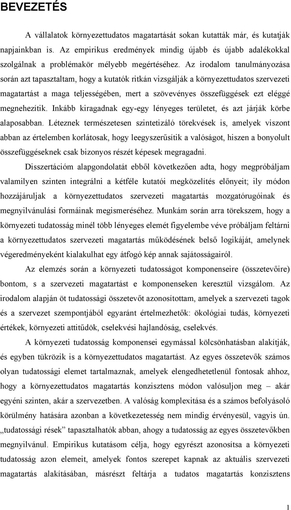 Az irodalom tanulmányozása során azt tapasztaltam, hogy a kutatók ritkán vizsgálják a környezettudatos szervezeti magatartást a maga teljességében, mert a szövevényes összefüggések ezt eléggé