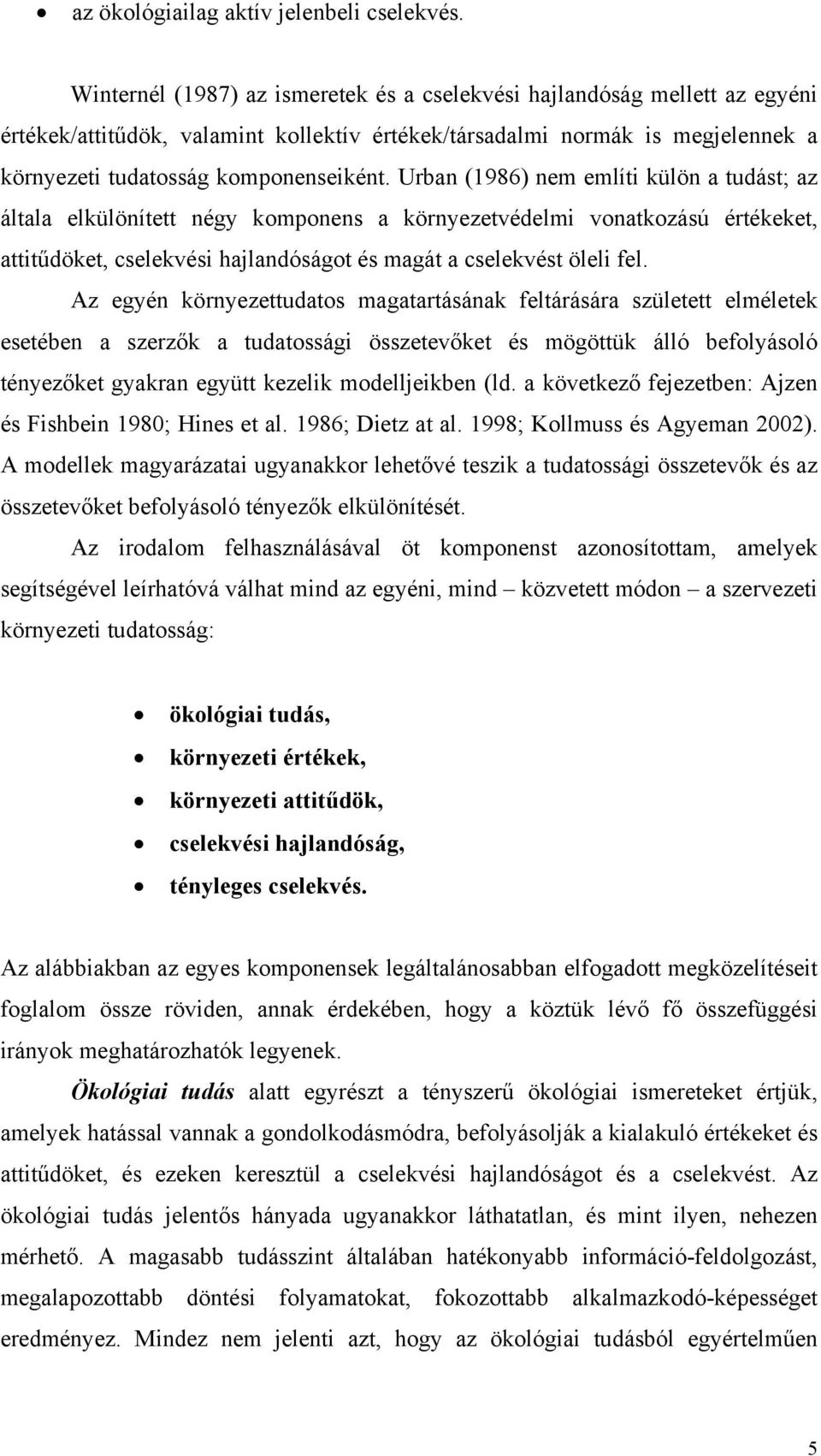 Urban (1986) nem említi külön a tudást; az általa elkülönített négy komponens a környezetvédelmi vonatkozású értékeket, attitűdöket, cselekvési hajlandóságot és magát a cselekvést öleli fel.