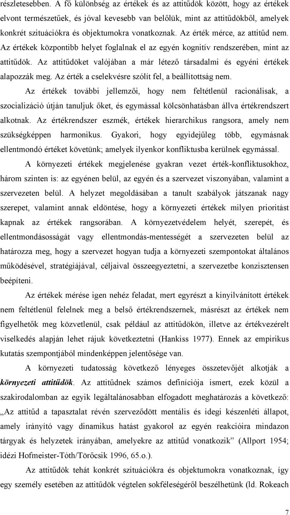 Az érték mérce, az attitűd nem. Az értékek központibb helyet foglalnak el az egyén kognitív rendszerében, mint az attitűdök.