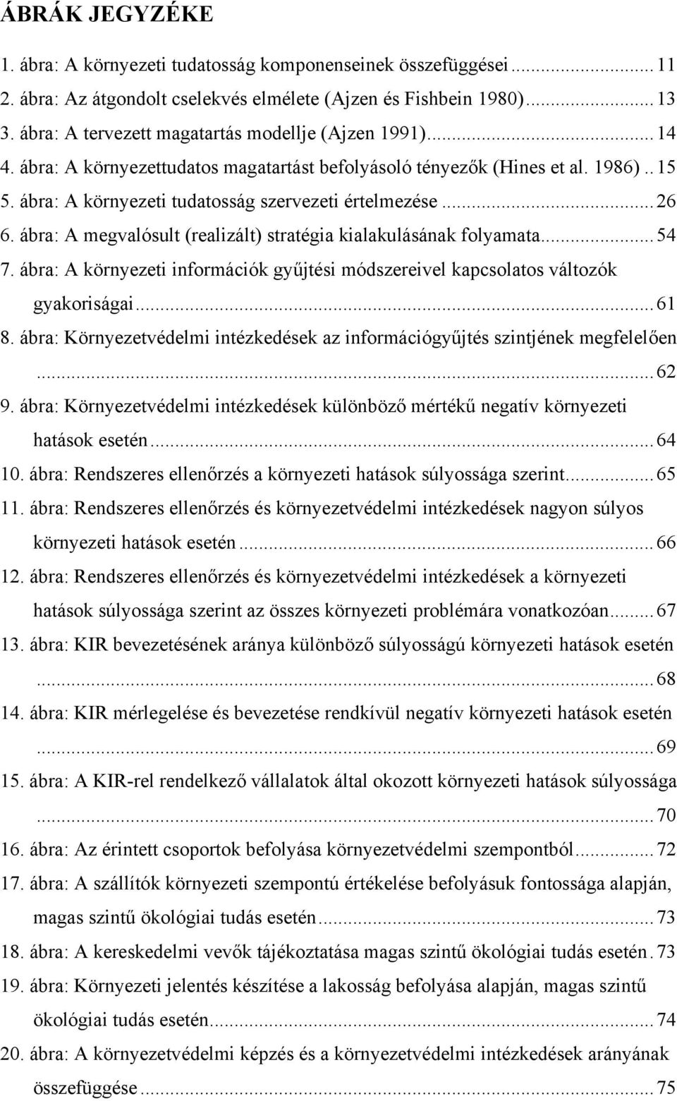 ..26 6. ábra: A megvalósult (realizált) stratégia kialakulásának folyamata...54 7. ábra: A környezeti információk gyűjtési módszereivel kapcsolatos változók gyakoriságai...61 8.