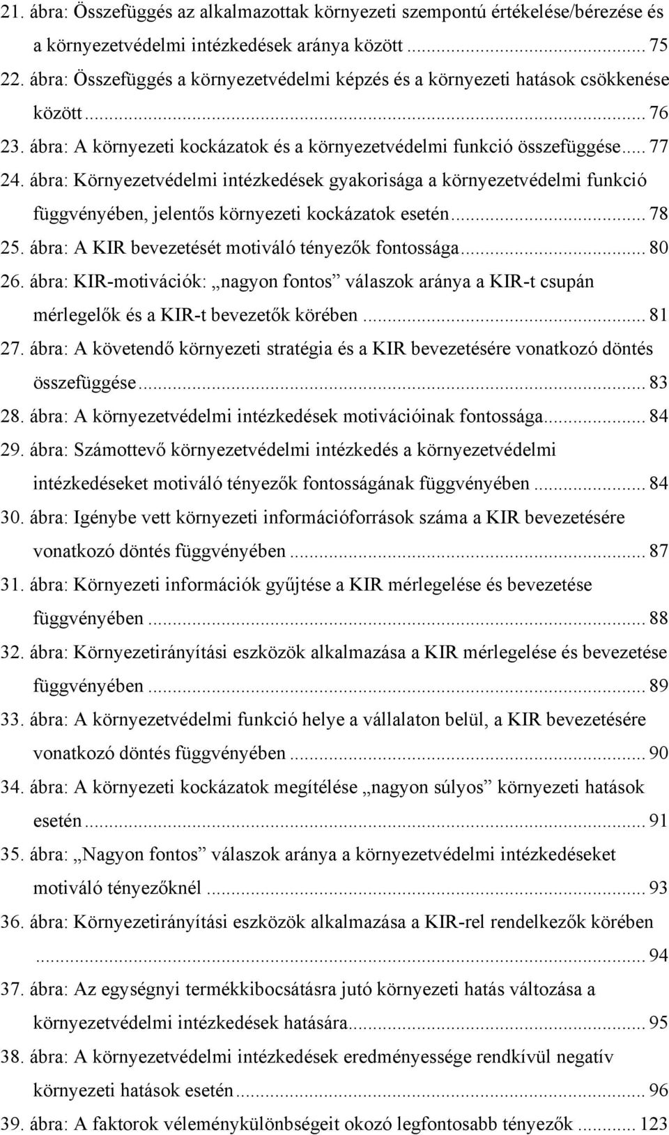 ábra: Környezetvédelmi intézkedések gyakorisága a környezetvédelmi funkció függvényében, jelentős környezeti kockázatok esetén... 78 25. ábra: A KIR bevezetését motiváló tényezők fontossága... 80 26.