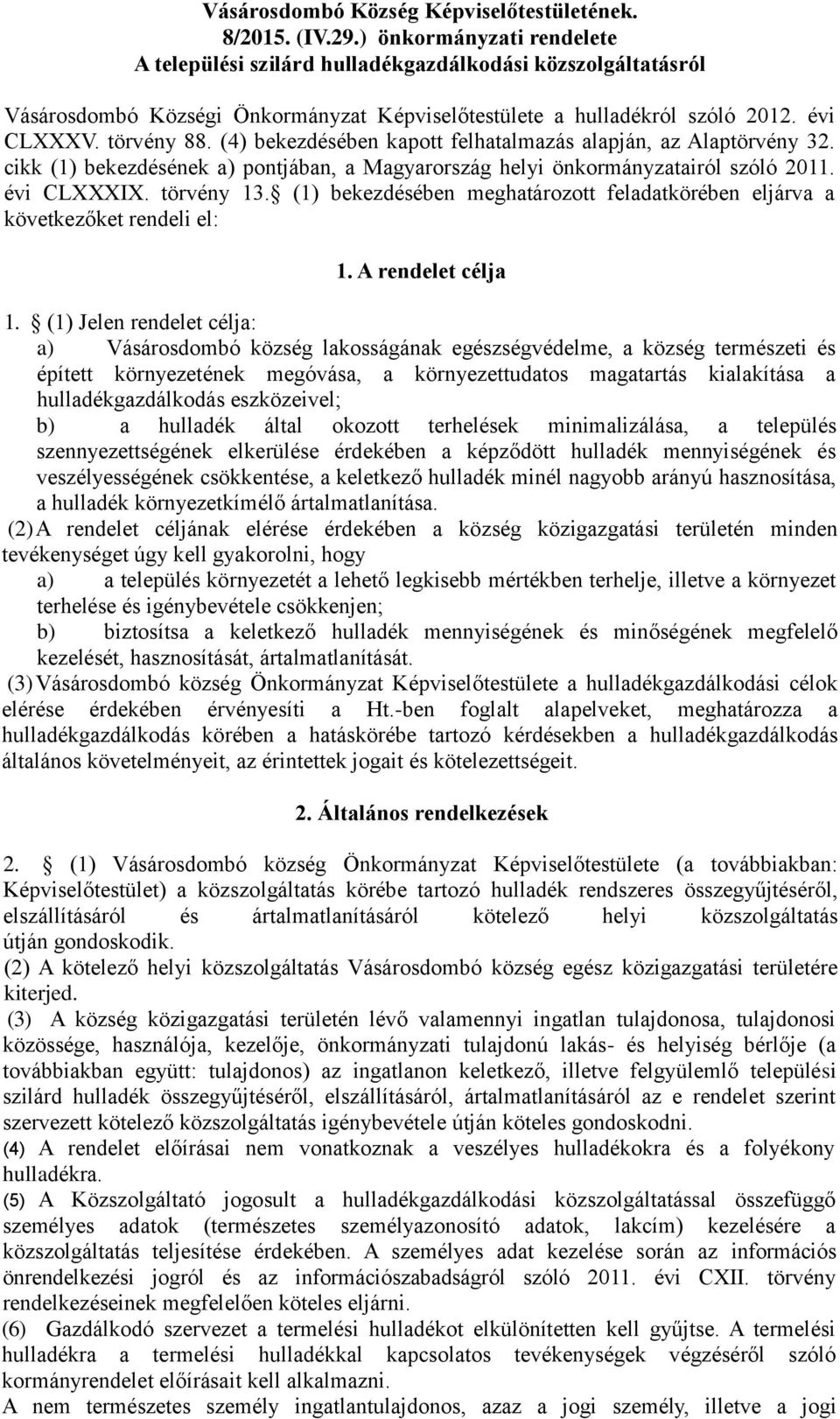 (4) bekezdésében kapott felhatalmazás alapján, az Alaptörvény 32. cikk (1) bekezdésének a) pontjában, a Magyarország helyi önkormányzatairól szóló 2011. évi CLXXXIX. törvény 13.