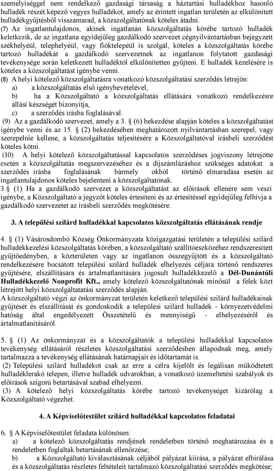 (7) Az ingatlantulajdonos, akinek ingatlanán közszolgáltatás körébe tartozó hulladék keletkezik, de az ingatlana egyidejűleg gazdálkodó szervezet cégnyilvántartásban bejegyzett székhelyéül,