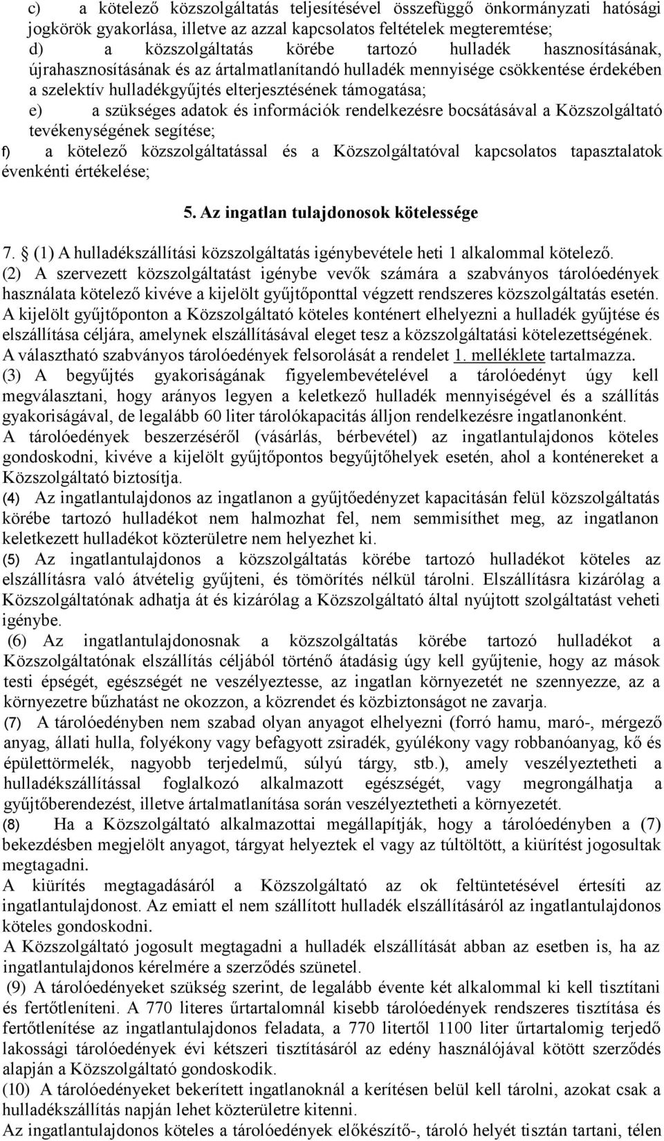 rendelkezésre bocsátásával a Közszolgáltató tevékenységének segítése; f) a kötelező közszolgáltatással és a Közszolgáltatóval kapcsolatos tapasztalatok évenkénti értékelése; 5.