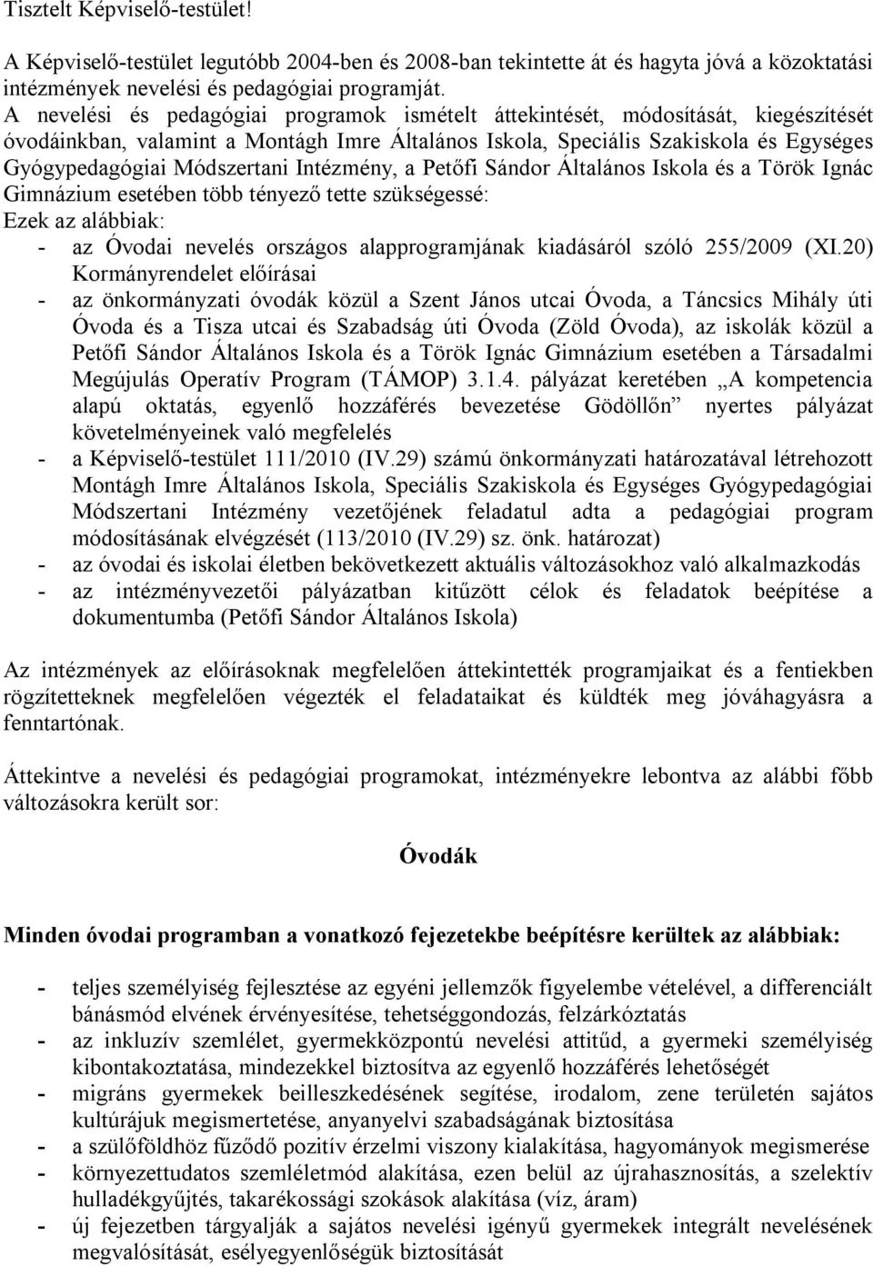 Módszertani Intézmény, a Petőfi Sándor Általános Iskola és a Török Ignác Gimnázium esetében több tényező tette szükségessé: Ezek az alábbiak: - az Óvodai nevelés országos alapprogramjának kiadásáról