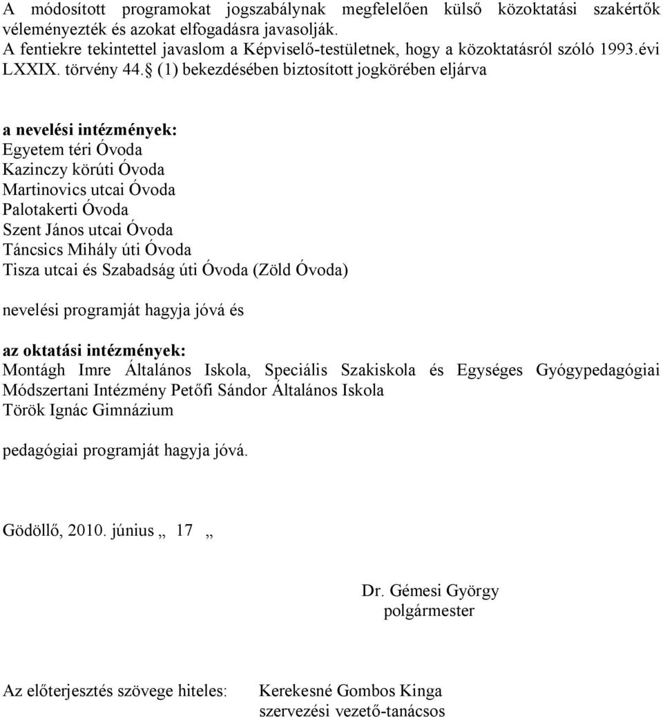 (1) bekezdésében biztosított jogkörében eljárva a nevelési intézmények: Egyetem téri Óvoda Kazinczy körúti Óvoda Martinovics utcai Óvoda Palotakerti Óvoda Szent János utcai Óvoda Táncsics Mihály úti