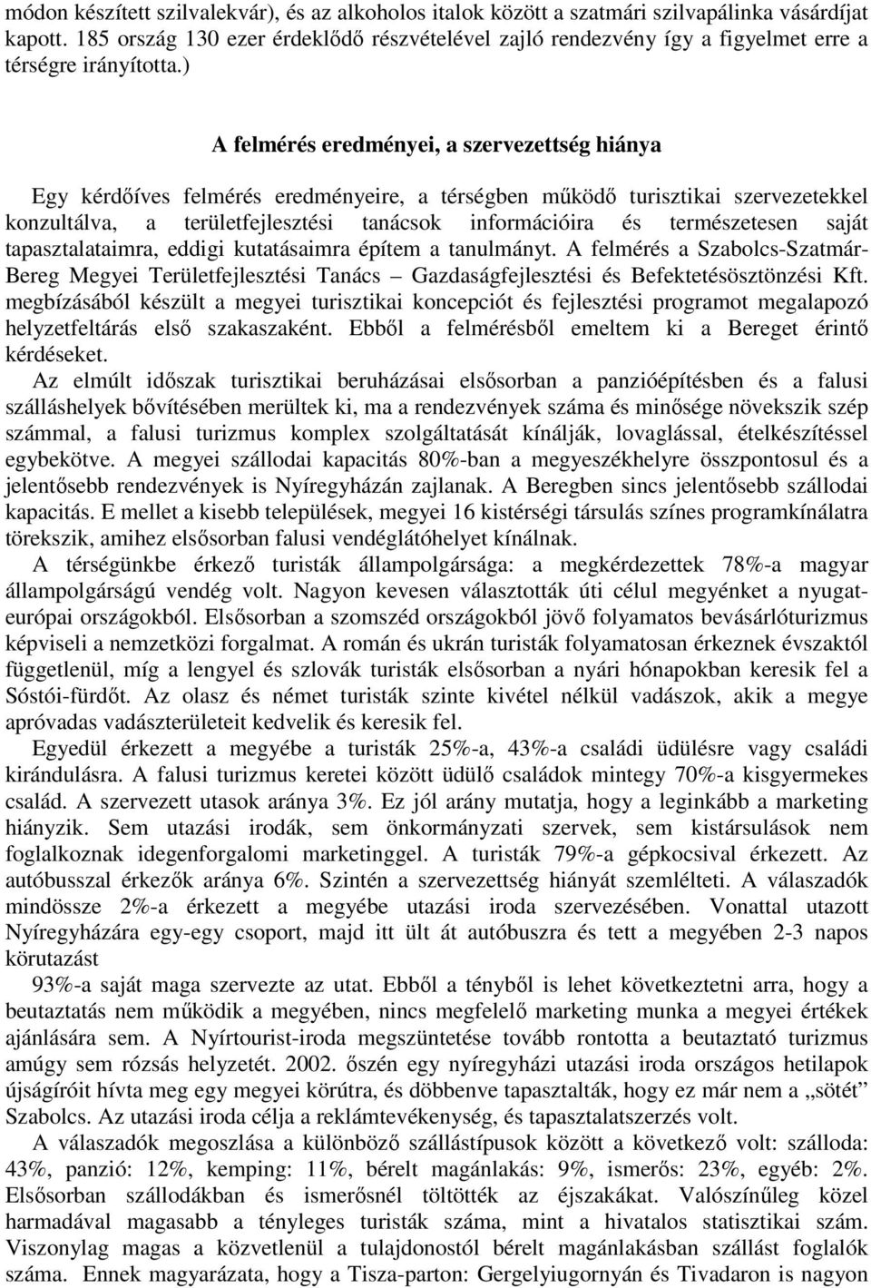 ) A felmérés eredményei, a szervezettség hiánya Egy kérdőíves felmérés eredményeire, a térségben működő turisztikai szervezetekkel konzultálva, a területfejlesztési tanácsok információira és