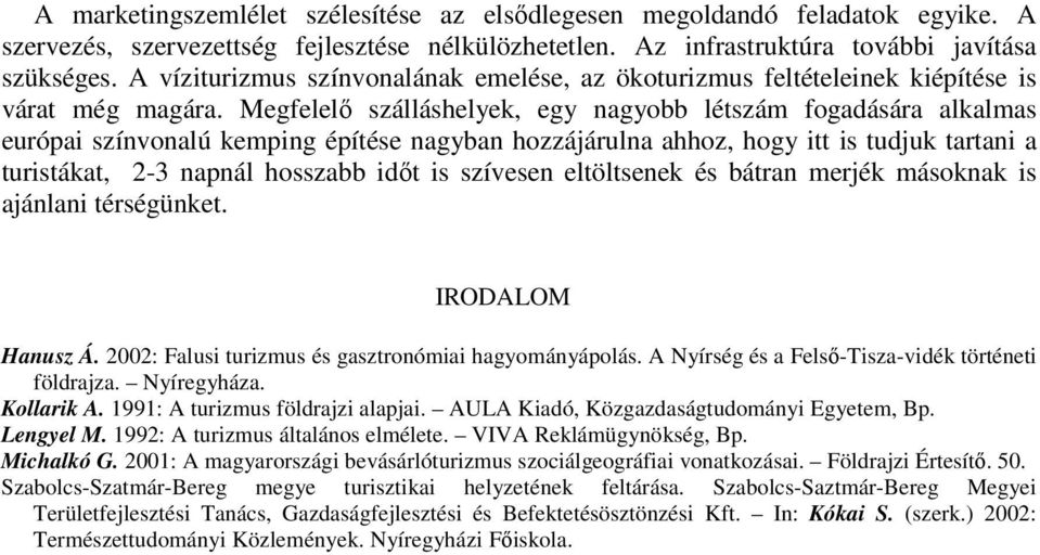 Megfelelő szálláshelyek, egy nagyobb létszám fogadására alkalmas európai színvonalú kemping építése nagyban hozzájárulna ahhoz, hogy itt is tudjuk tartani a turistákat, 2-3 napnál hosszabb időt is