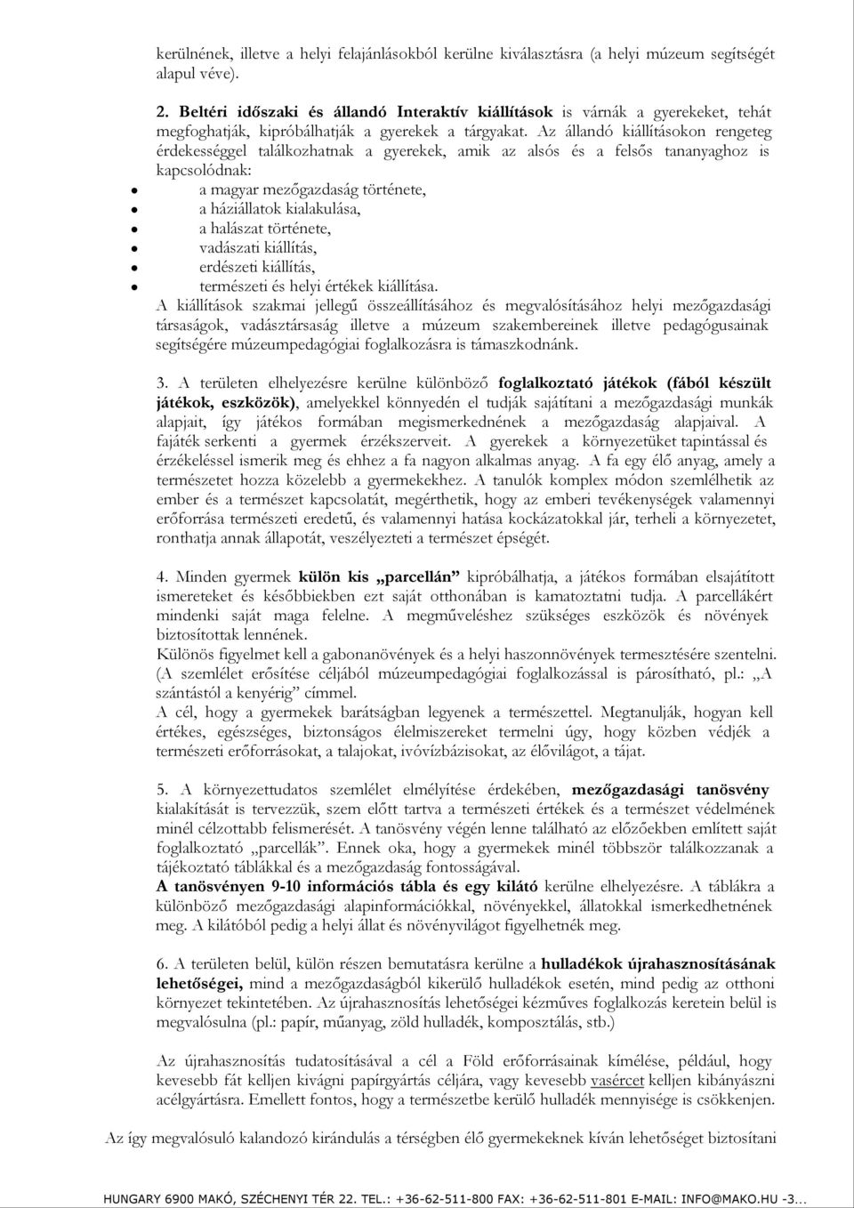 Az állandó kiállításokon rengeteg érdekességgel találkozhatnak a gyerekek, amik az alsós és a felsős tananyaghoz is kapcsolódnak: a magyar mezőgazdaság története, a háziállatok kialakulása, a