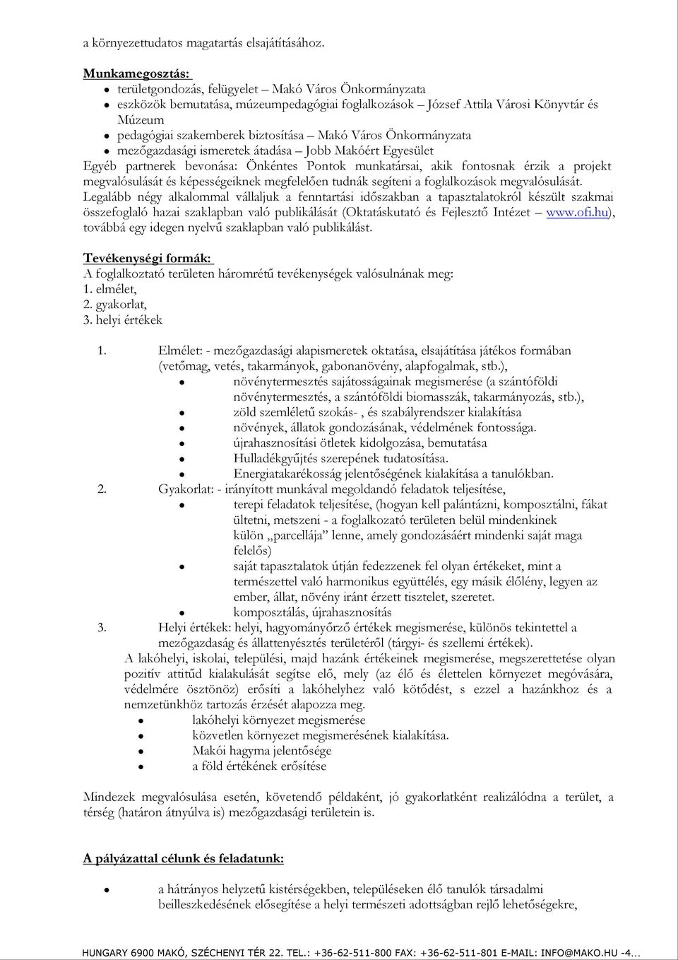 Makó Város Önkormányzata mezőgazdasági ismeretek átadása Egyéb partnerek bevonása: Önkéntes Pontok munkatársai, akik fontosnak érzik a projekt megvalósulását és képességeiknek megfelelően tudnák