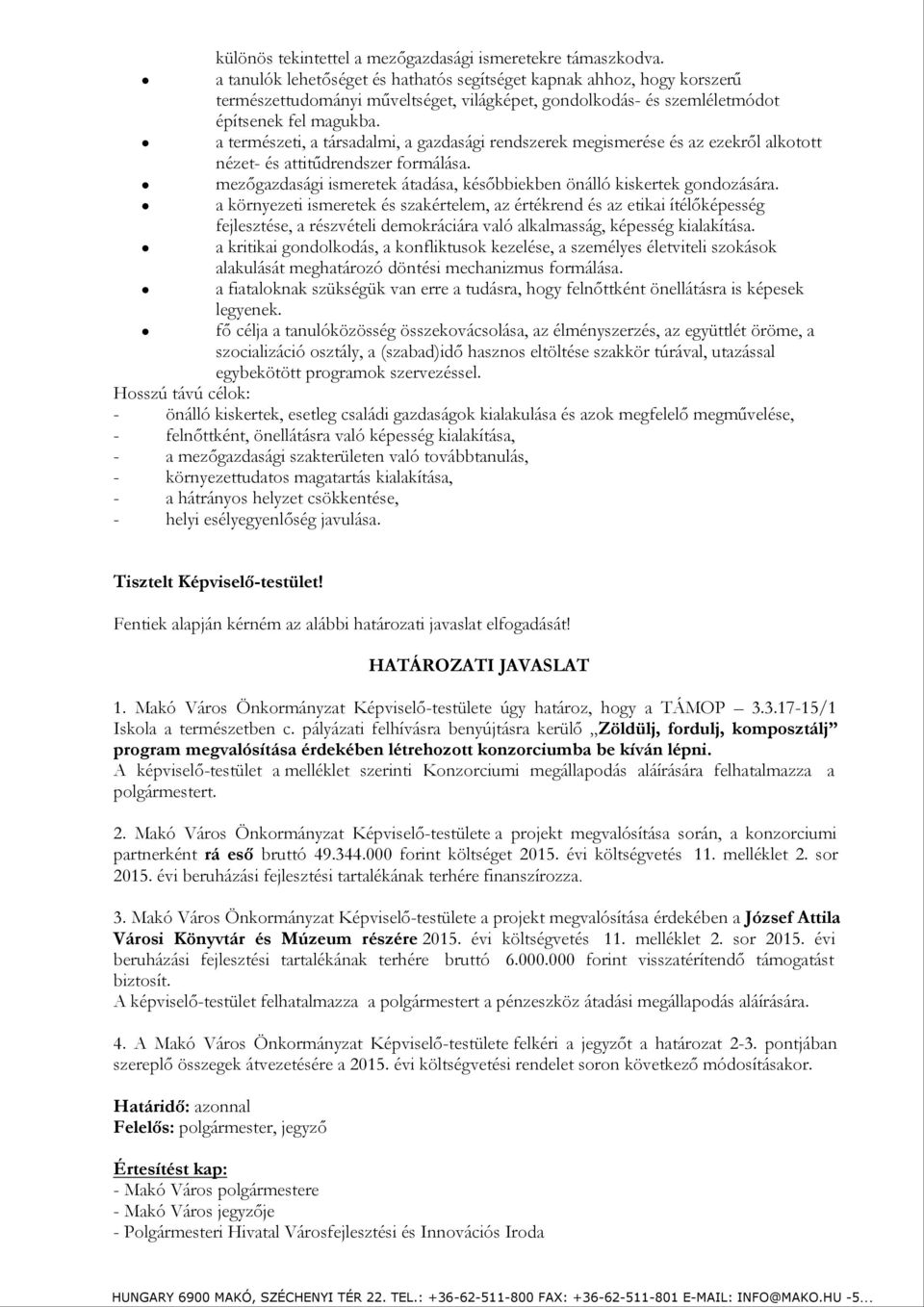 a természeti, a társadalmi, a gazdasági rendszerek megismerése és az ezekről alkotott nézet- és attitűdrendszer formálása. mezőgazdasági ismeretek átadása, későbbiekben önálló kiskertek gondozására.