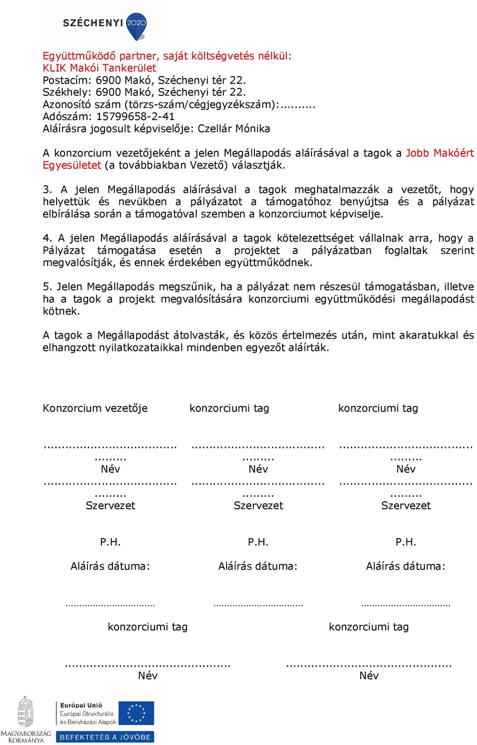 3. A jelen Megállapodás aláírásával a tagok meghatalmazzák a vezetőt, hogy helyettük és nevükben a pályázatot a támogatóhoz benyújtsa és a pályázat elbírálása során a támogatóval szemben a