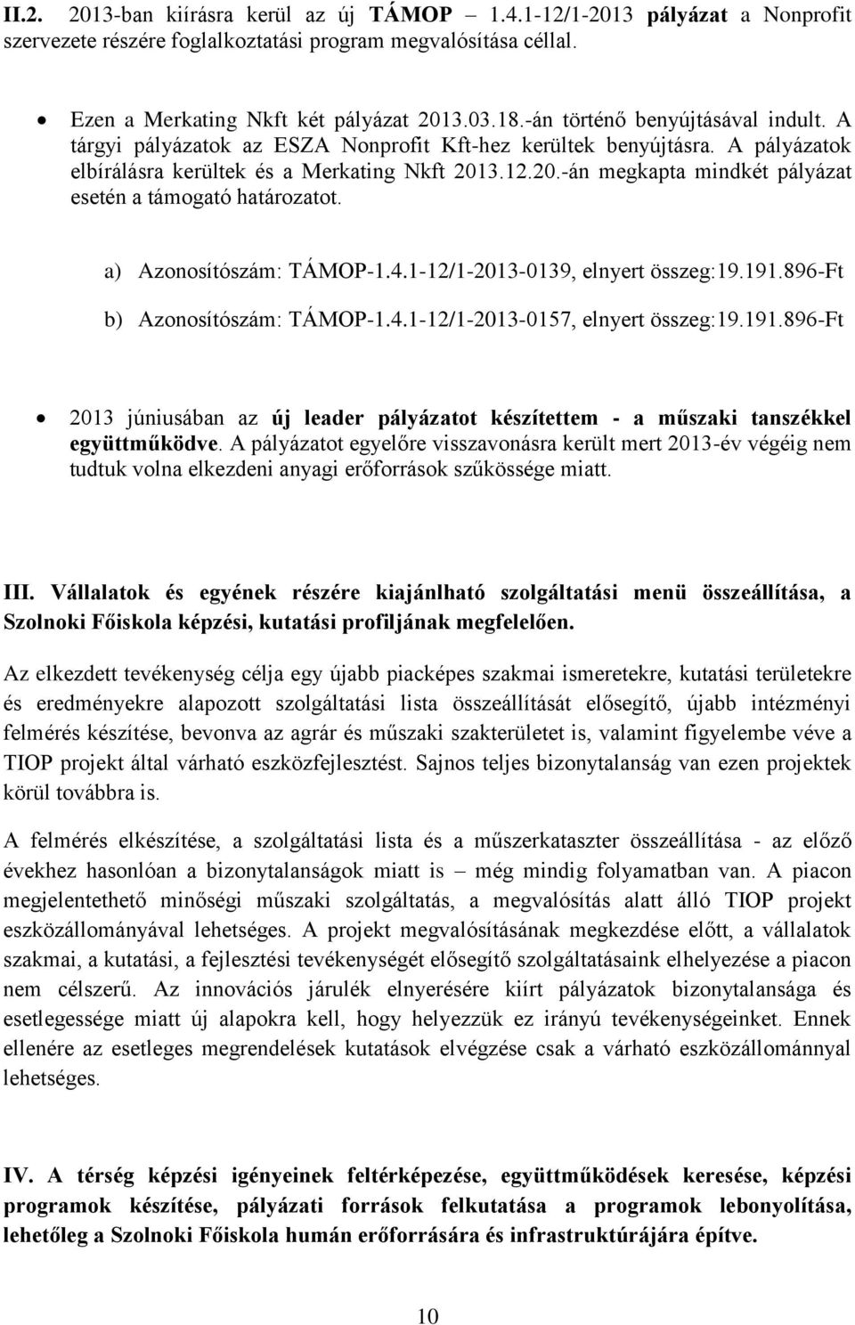 3.12.20.-án megkapta mindkét pályázat esetén a támogató határozatot. a) Azonosítószám: TÁMOP-1.4.1-12/1-2013-0139, elnyert összeg:19.191.896-ft b) Azonosítószám: TÁMOP-1.4.1-12/1-2013-0157, elnyert összeg:19.